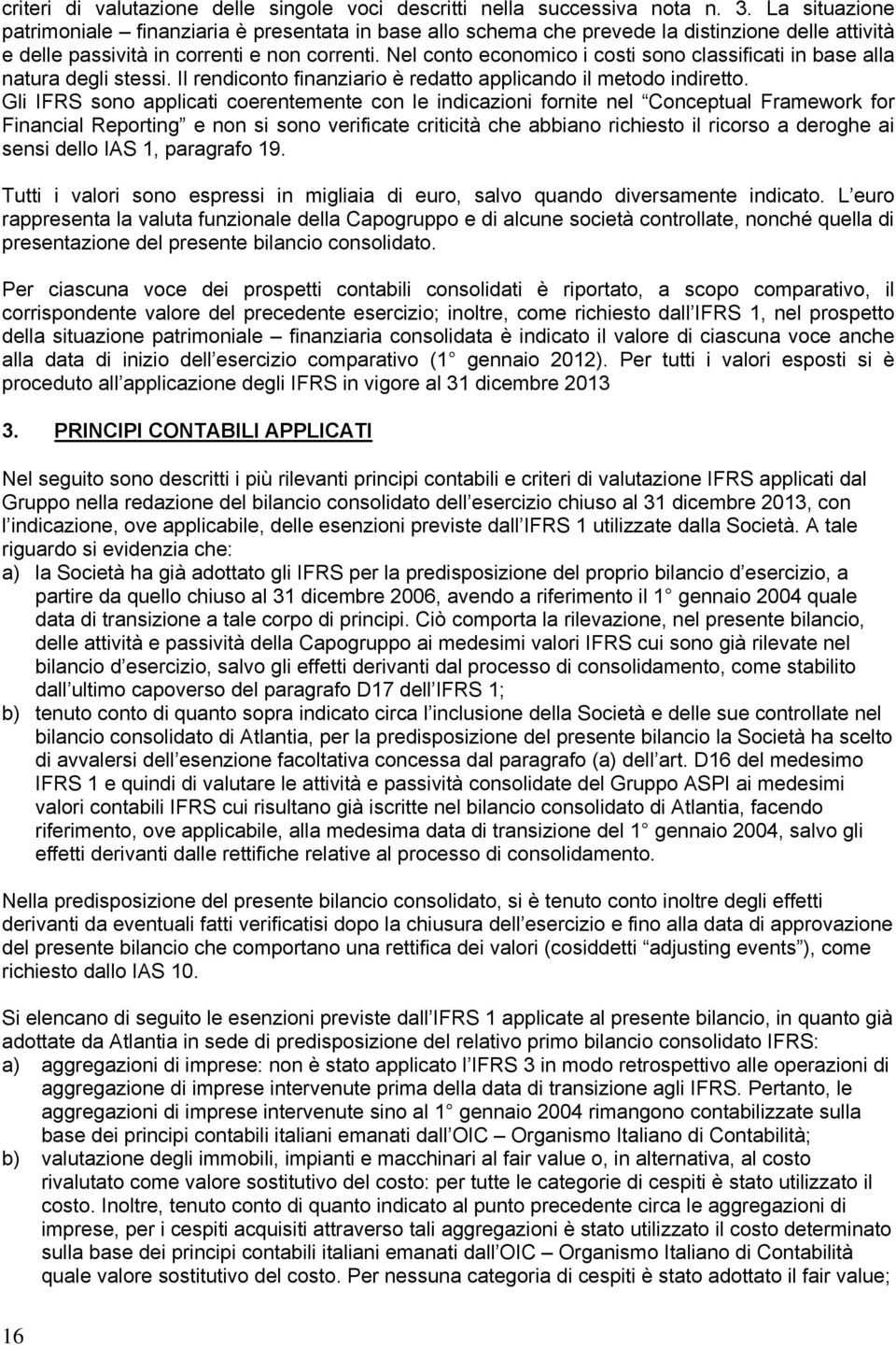 Nel conto economico i costi sono classificati in base alla natura degli stessi. Il rendiconto finanziario è redatto applicando il metodo indiretto.