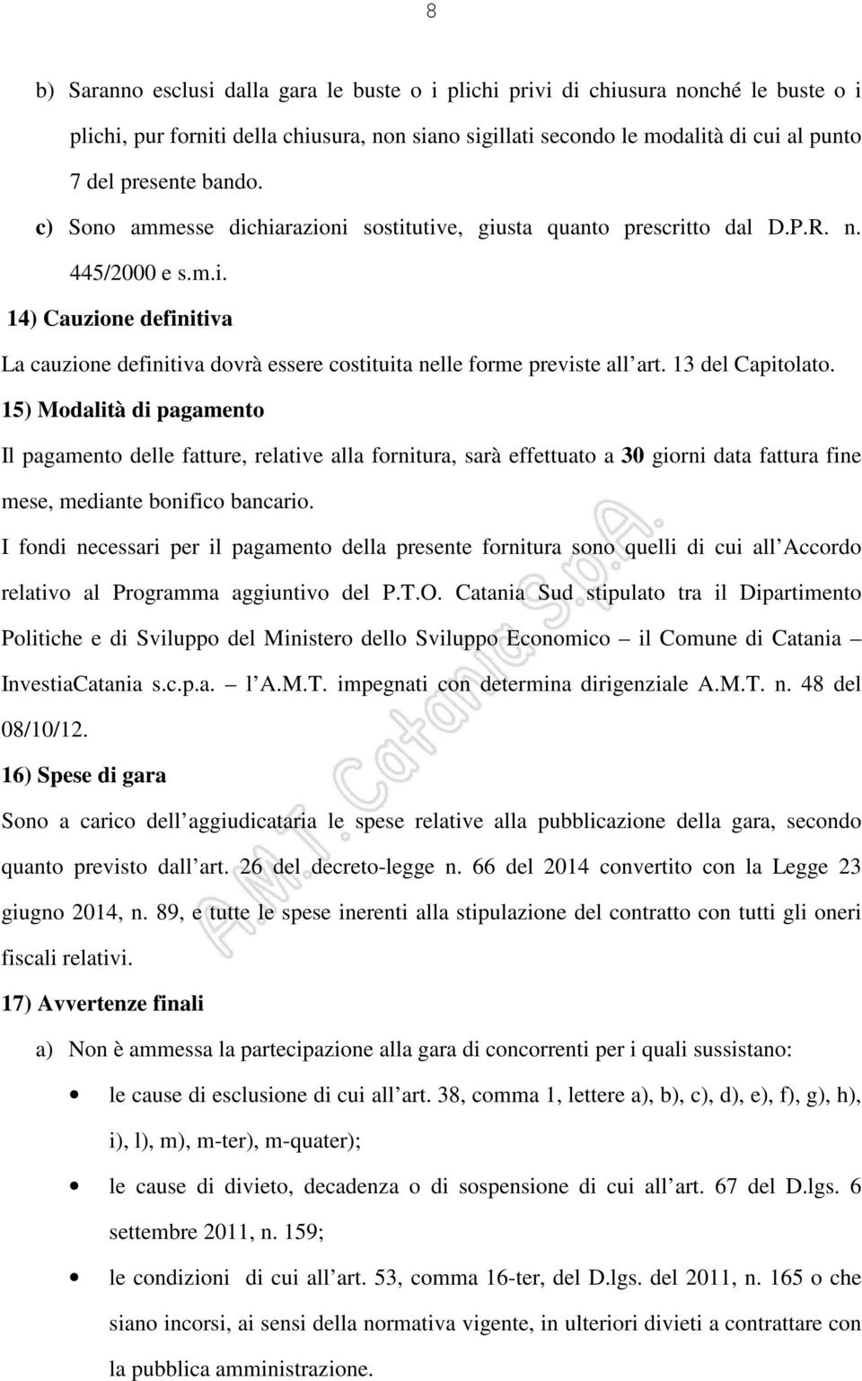 13 del Capitolato. 15) Modalità di pagamento Il pagamento delle fatture, relative alla fornitura, sarà effettuato a 30 giorni data fattura fine mese, mediante bonifico bancario.