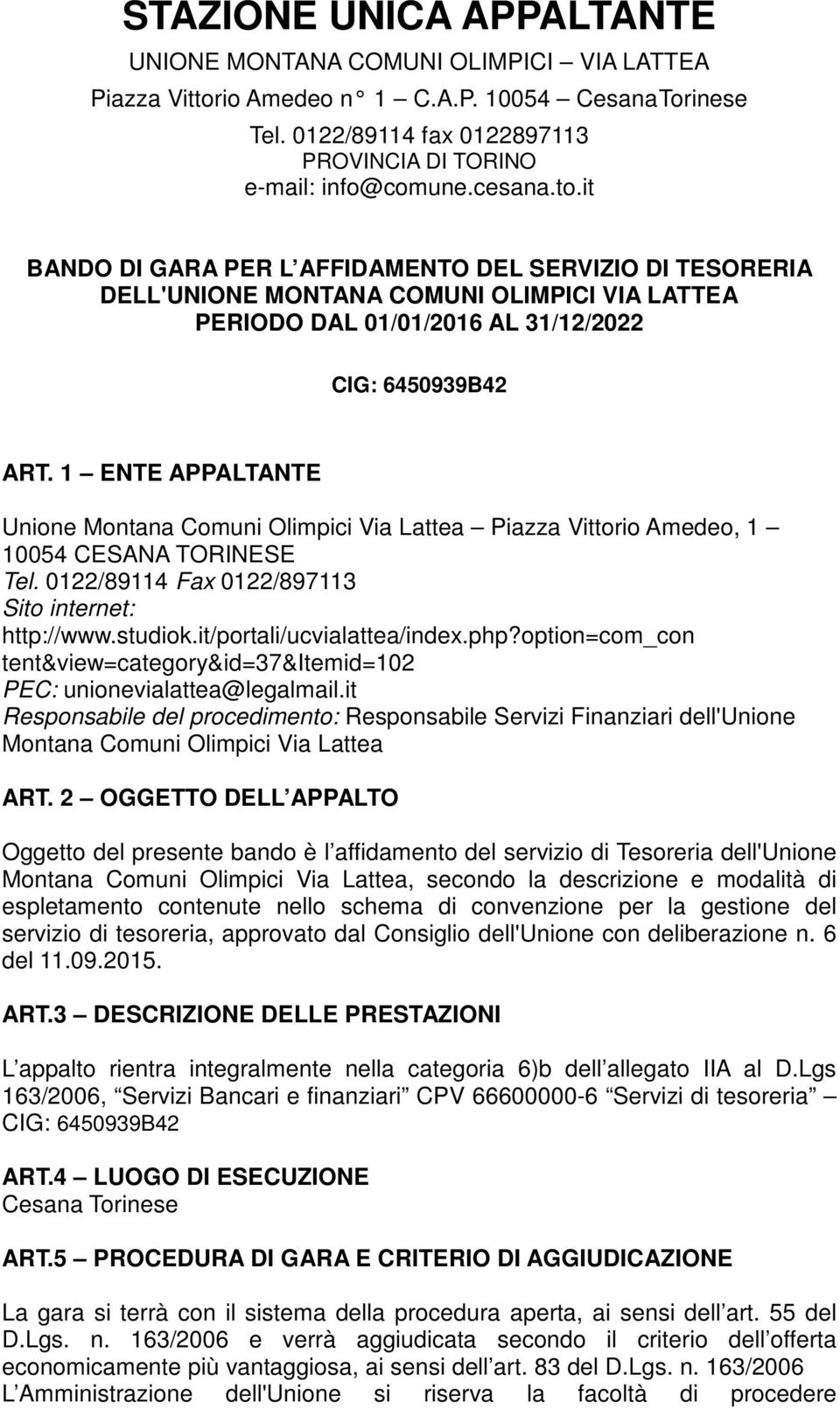 1 ENTE APPALTANTE Unione Montana Comuni Olimpici Via Lattea Piazza Vittorio Amedeo, 1 10054 CESANA TORINESE Tel. 0122/89114 Fax 0122/897113 Sito internet: http://www.studiok.