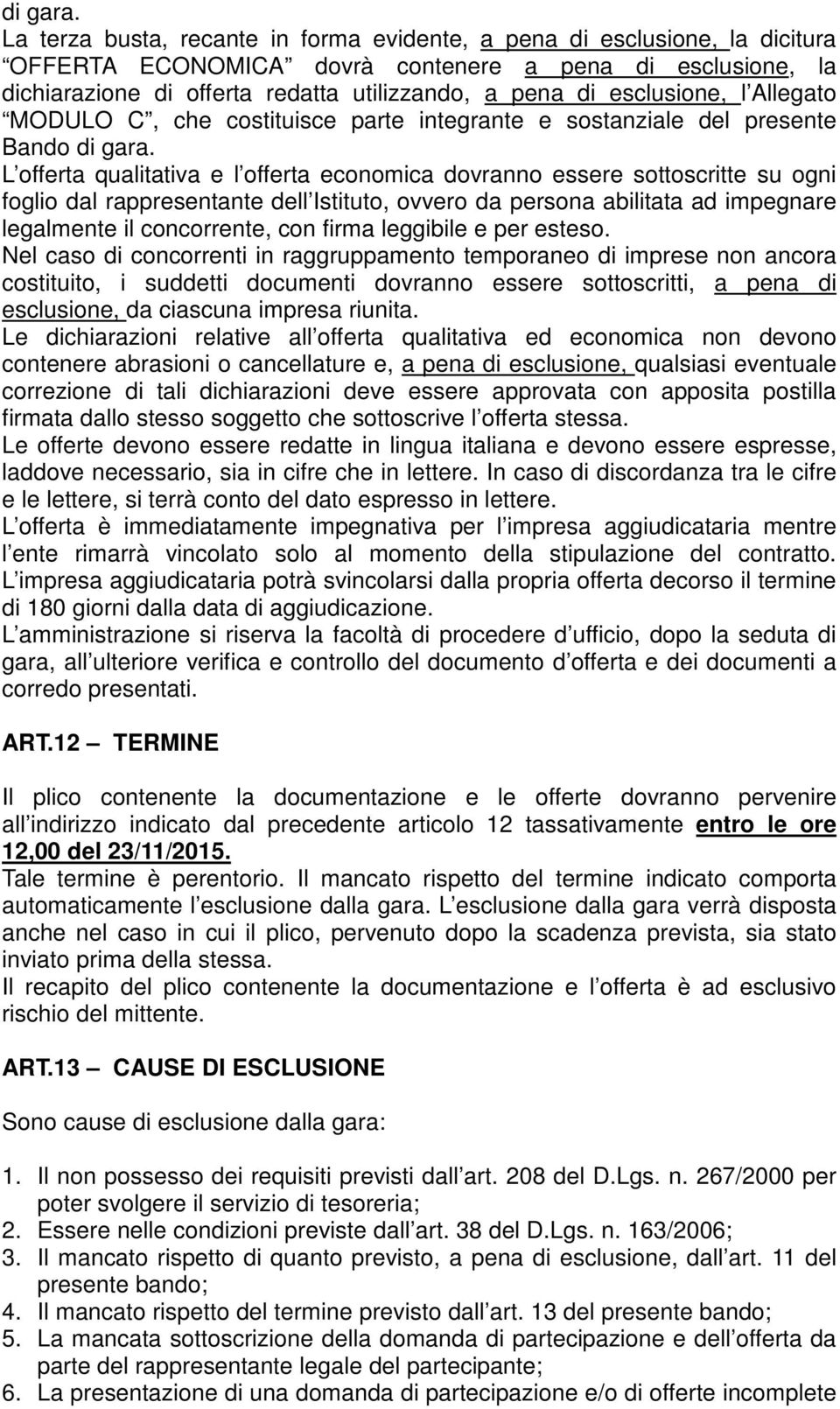 esclusione, l Allegato MODULO C, che costituisce parte integrante e sostanziale del presente Bando  L offerta qualitativa e l offerta economica dovranno essere sottoscritte su ogni foglio dal