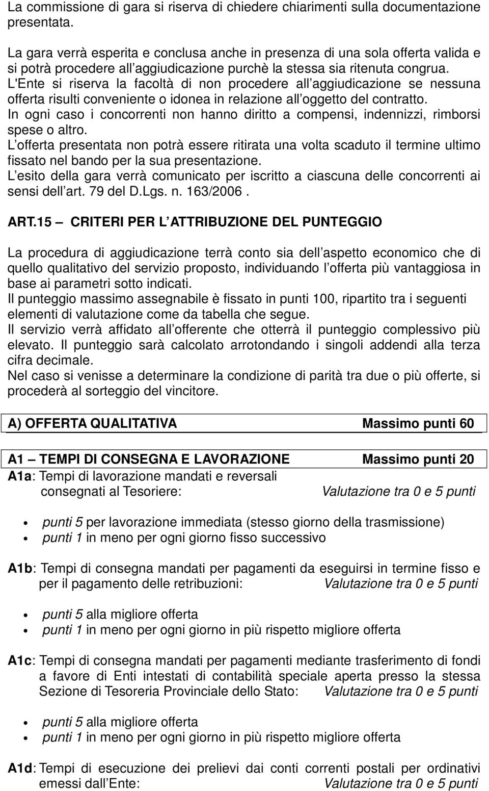 L'Ente si riserva la facoltà di non procedere all aggiudicazione se nessuna offerta risulti conveniente o idonea in relazione all oggetto del contratto.