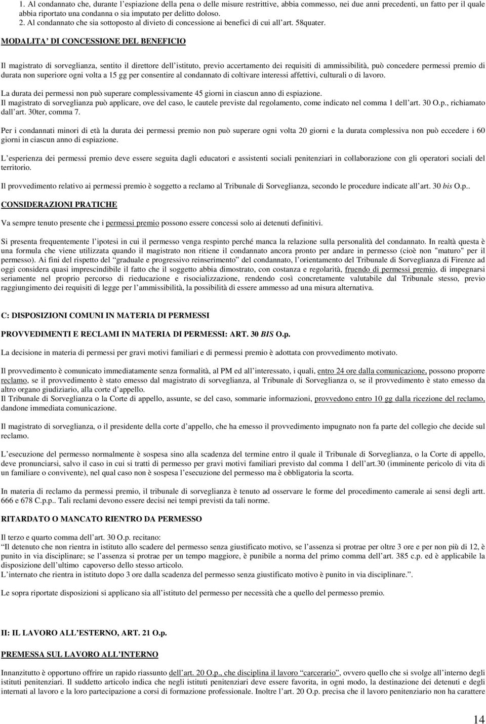 MODALITA DI CONCESSIONE DEL BENEFICIO Il magistrato di sorveglianza, sentito il direttore dell istituto, previo accertamento dei requisiti di ammissibilità, può concedere permessi premio di durata