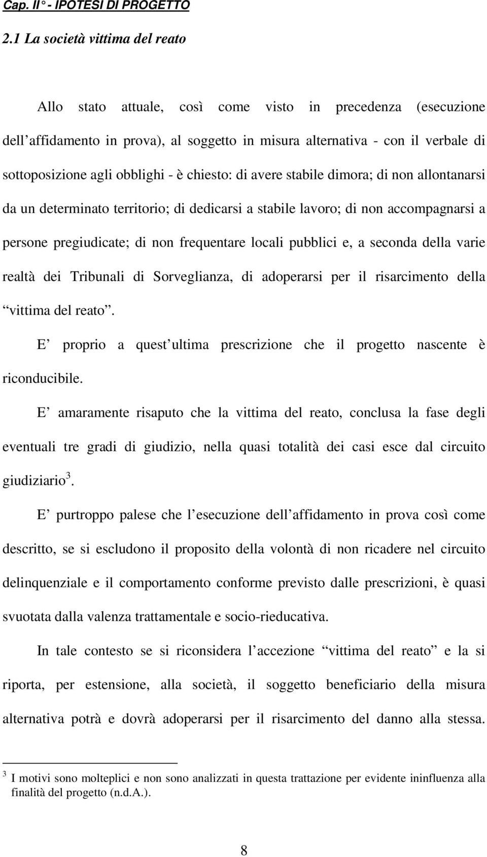 obblighi - è chiesto: di avere stabile dimora; di non allontanarsi da un determinato territorio; di dedicarsi a stabile lavoro; di non accompagnarsi a persone pregiudicate; di non frequentare locali