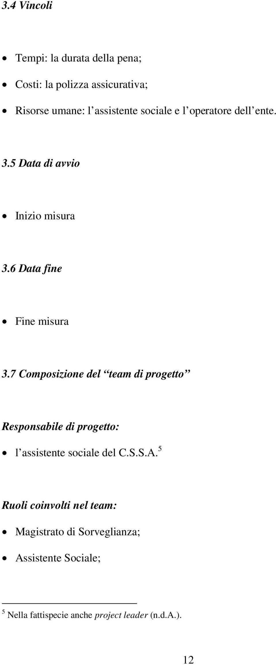 7 Composizione del team di progetto Responsabile di progetto: l assistente sociale del C.S.S.A.