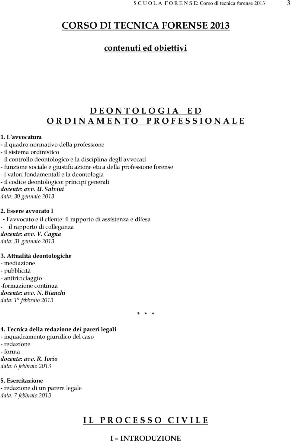 forense - i valori fondamentali e la deontologia - il codice deontologico: principi generali docente: avv. U. Salvini data: 30 gennaio 2013 2.