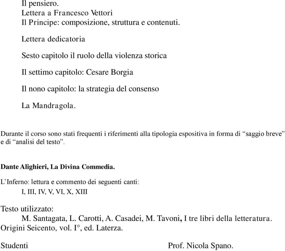 Durante il corso sono stati frequenti i riferimenti alla tipologia espositiva in forma di saggio breve e di analisi del testo. Dante Alighieri, La Divina Commedia.