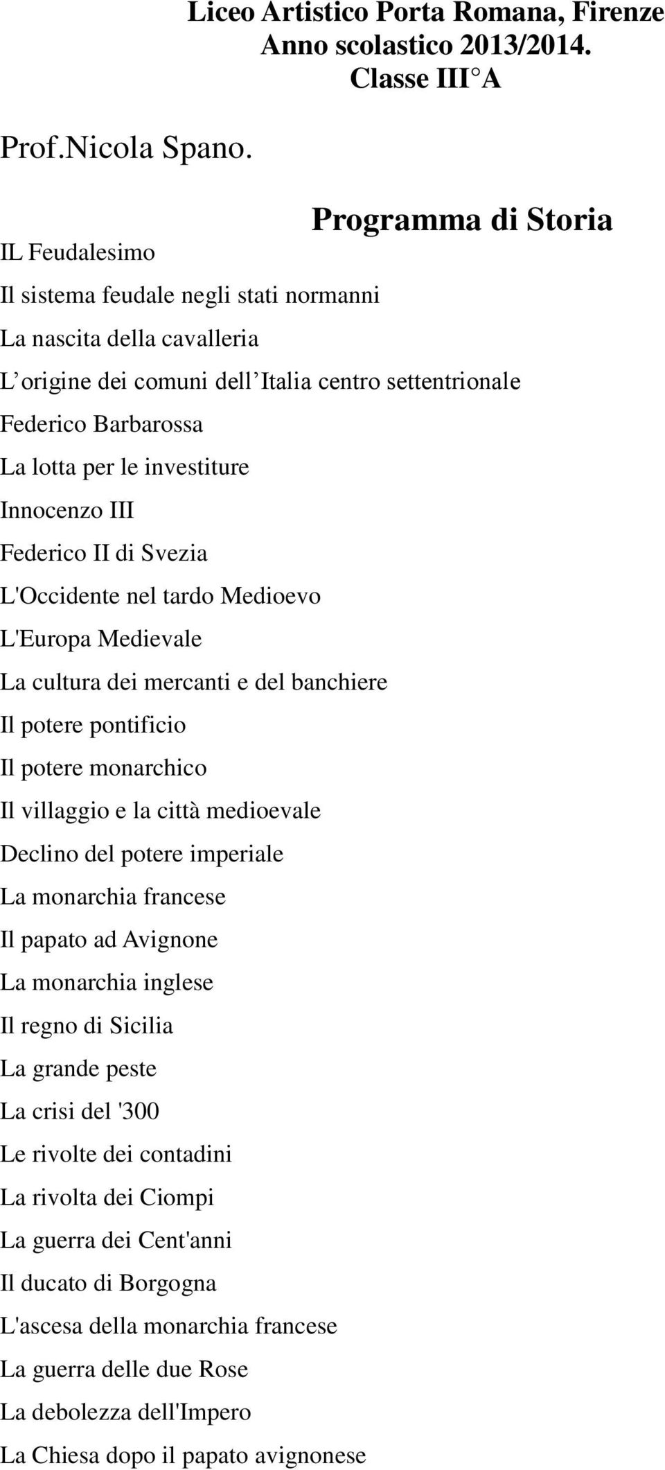 investiture Innocenzo III Federico II di Svezia L'Occidente nel tardo Medioevo L'Europa Medievale La cultura dei mercanti e del banchiere Il potere pontificio Il potere monarchico Il villaggio e la