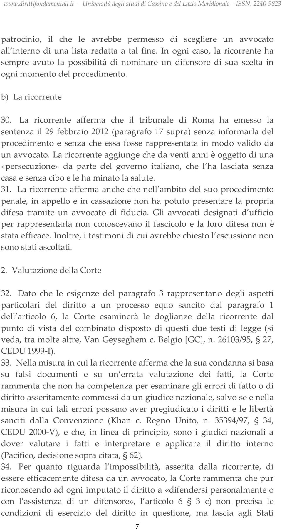 La ricorrente afferma che il tribunale di Roma ha emesso la sentenza il 29 febbraio 2012 (paragrafo 17 supra) senza informarla del procedimento e senza che essa fosse rappresentata in modo valido da