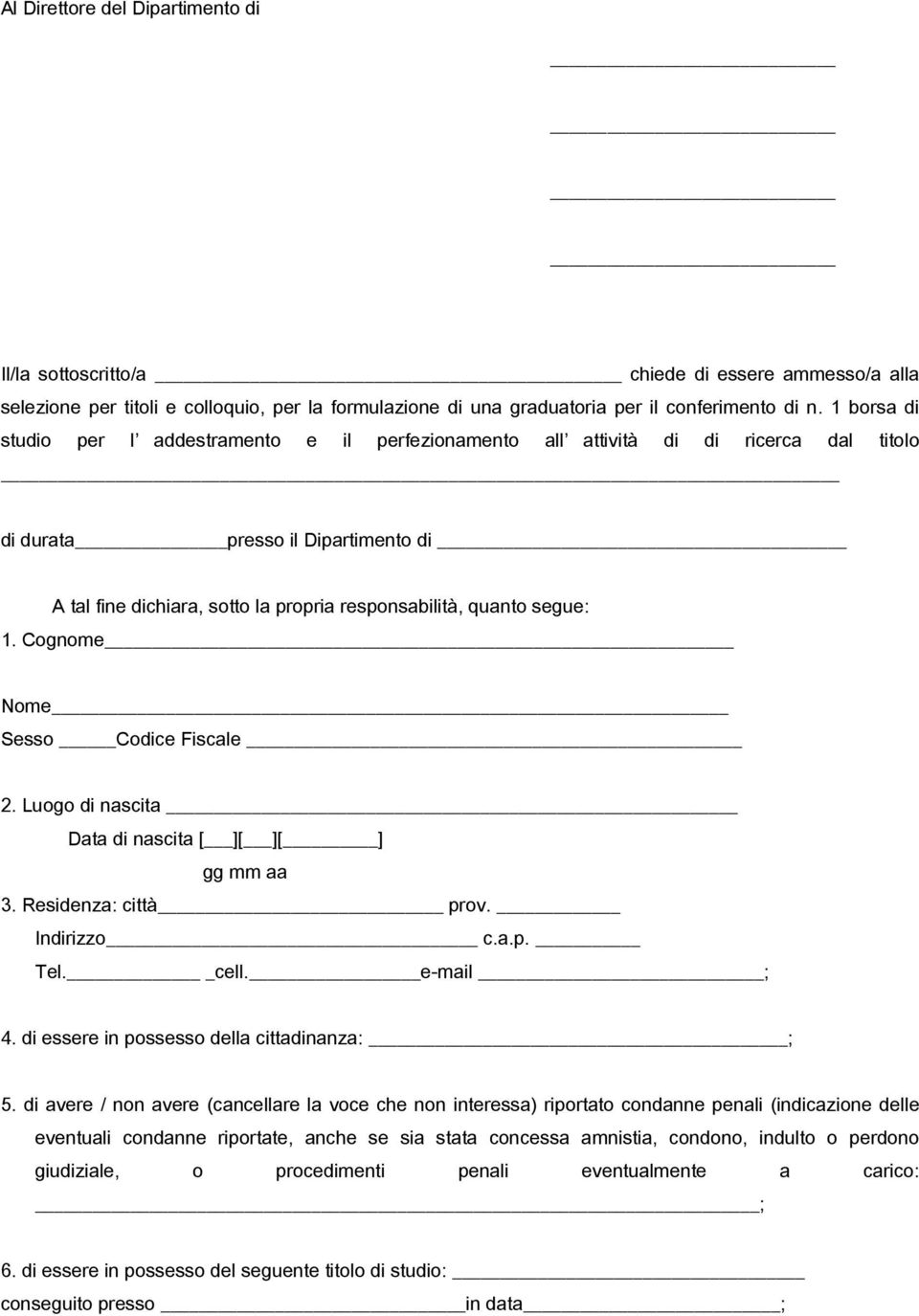 segue: 1. Cognome Nome Sesso Codice Fiscale 2. Luogo di nascita Data di nascita [ ][ ][ ] gg mm aa 3. Residenza: città prov. Indirizzo c.a.p. Tel. cell. e-mail ; 4.