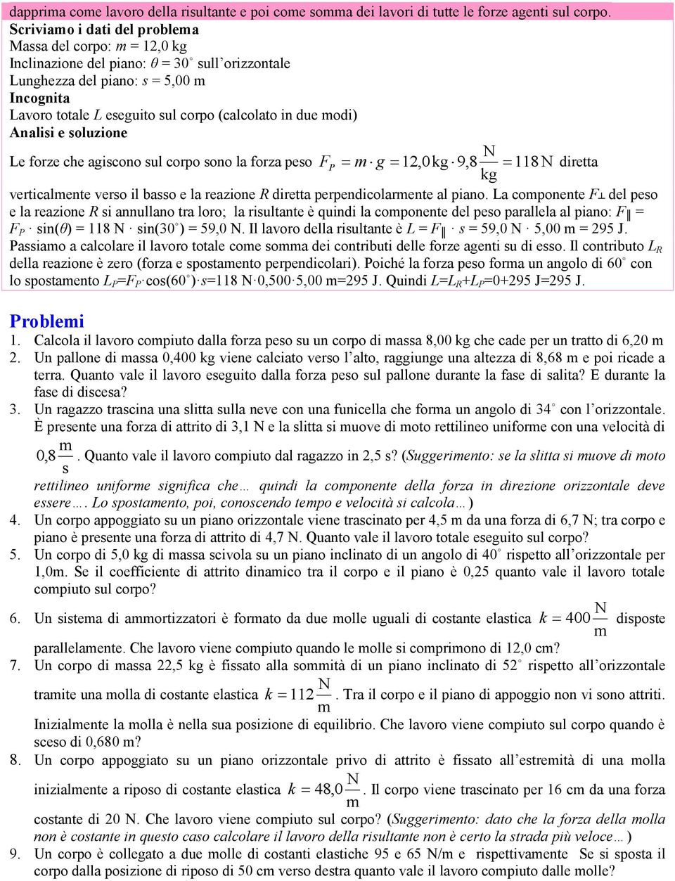 e oluzione Le forze che agicono ul corpo ono la forza peo F P g 1,0kg 9,8 118 diretta kg verticalente vero il bao e la reazione R diretta perpendicolarente al piano.