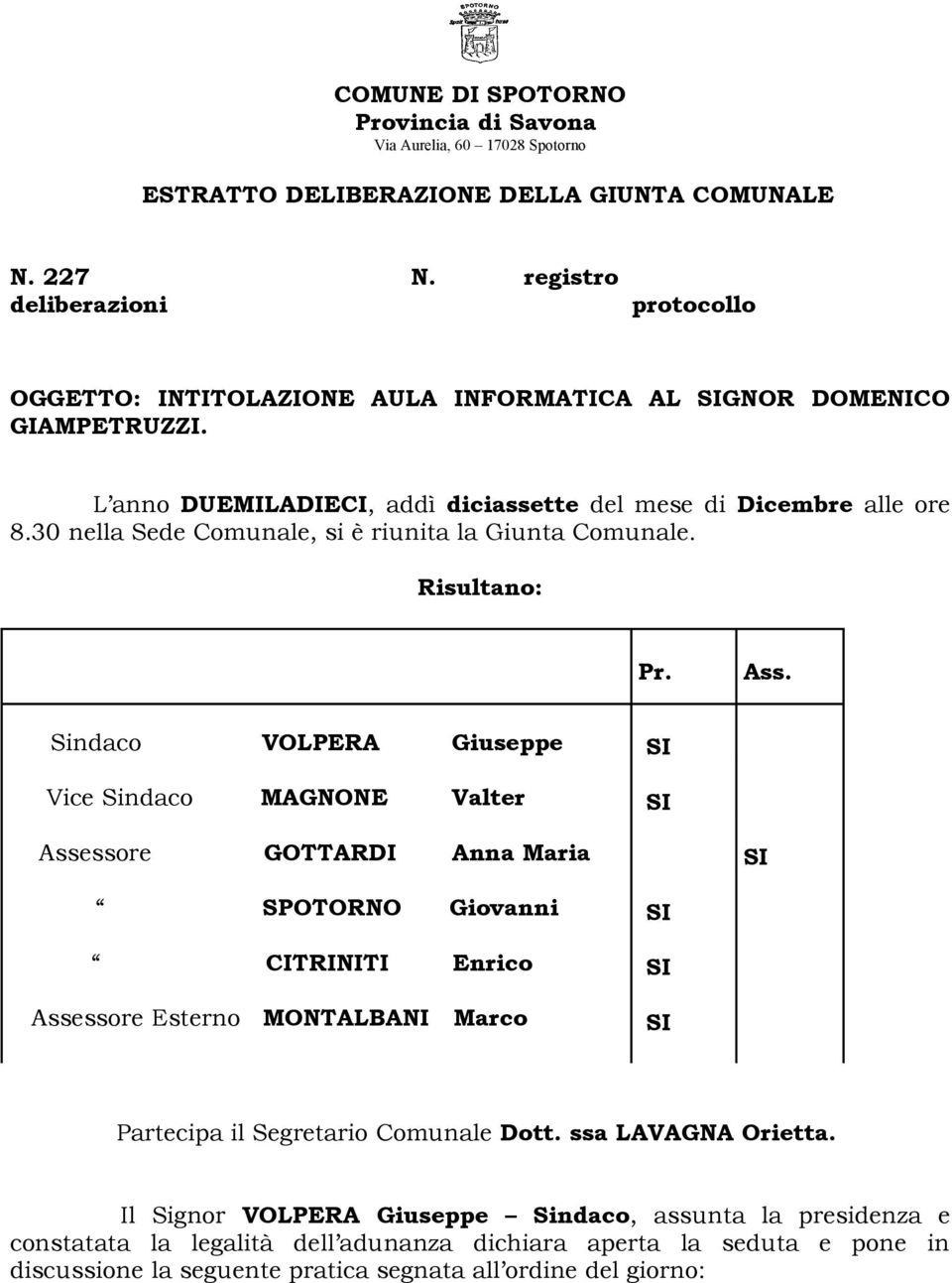 Sindaco VOLPERA Giuseppe SI Vice Sindaco MAGNONE Valter SI Assessore GOTTARDI Anna Maria SI SPOTORNO Giovanni CITRINITI Enrico Assessore Esterno MONTALBANI Marco SI SI SI Partecipa il