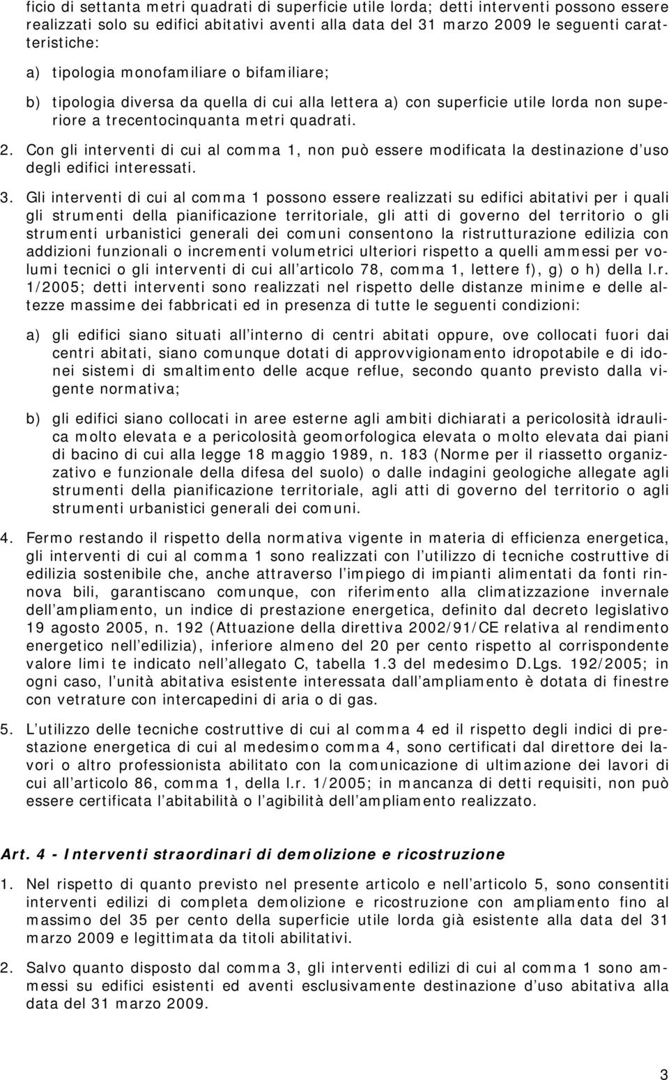 Con gli interventi di cui al comma 1, non può essere modificata la destinazione d uso degli edifici interessati. 3.