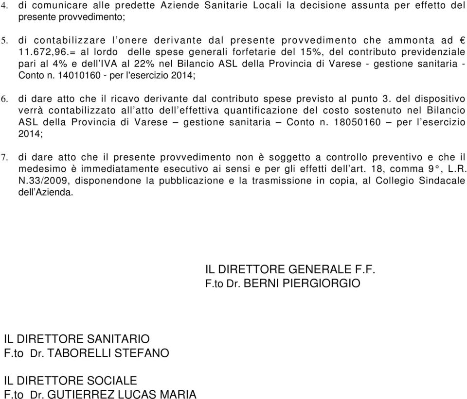 = al lordo delle spese generali forfetarie del 15%, del contributo previdenziale pari al 4% e dell IVA al 22% nel Bilancio ASL della Provincia di Varese - gestione sanitaria - Conto n.