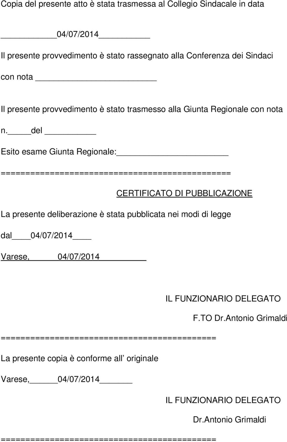 del Esito esame Giunta Regionale: =============================================== CERTIFICATO DI PUBBLICAZIONE La presente deliberazione è stata pubblicata nei modi di legge