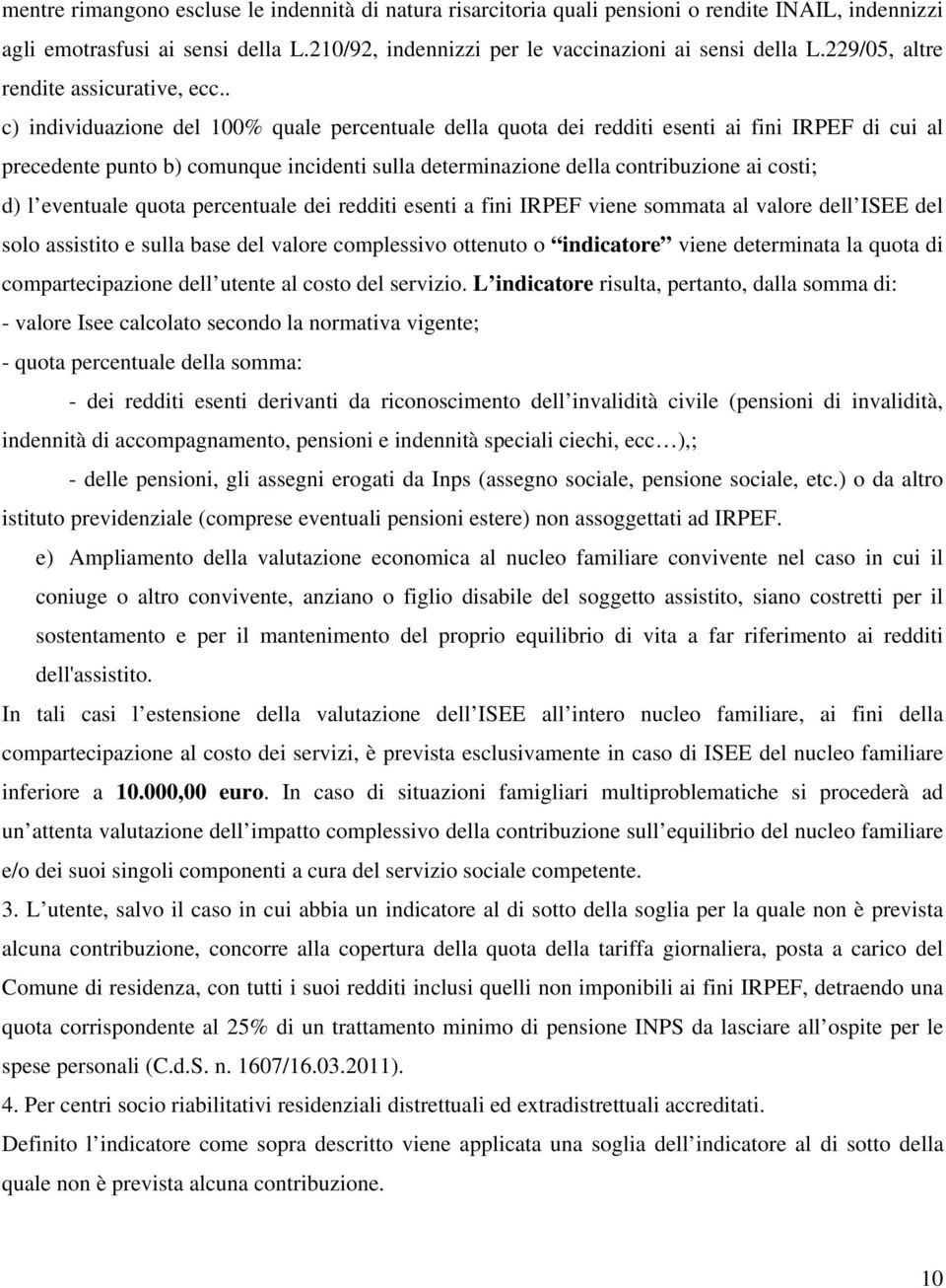 . c) individuazione del 100% quale percentuale della quota dei redditi esenti ai fini IRPEF di cui al precedente punto b) comunque incidenti sulla determinazione della contribuzione ai costi; d) l