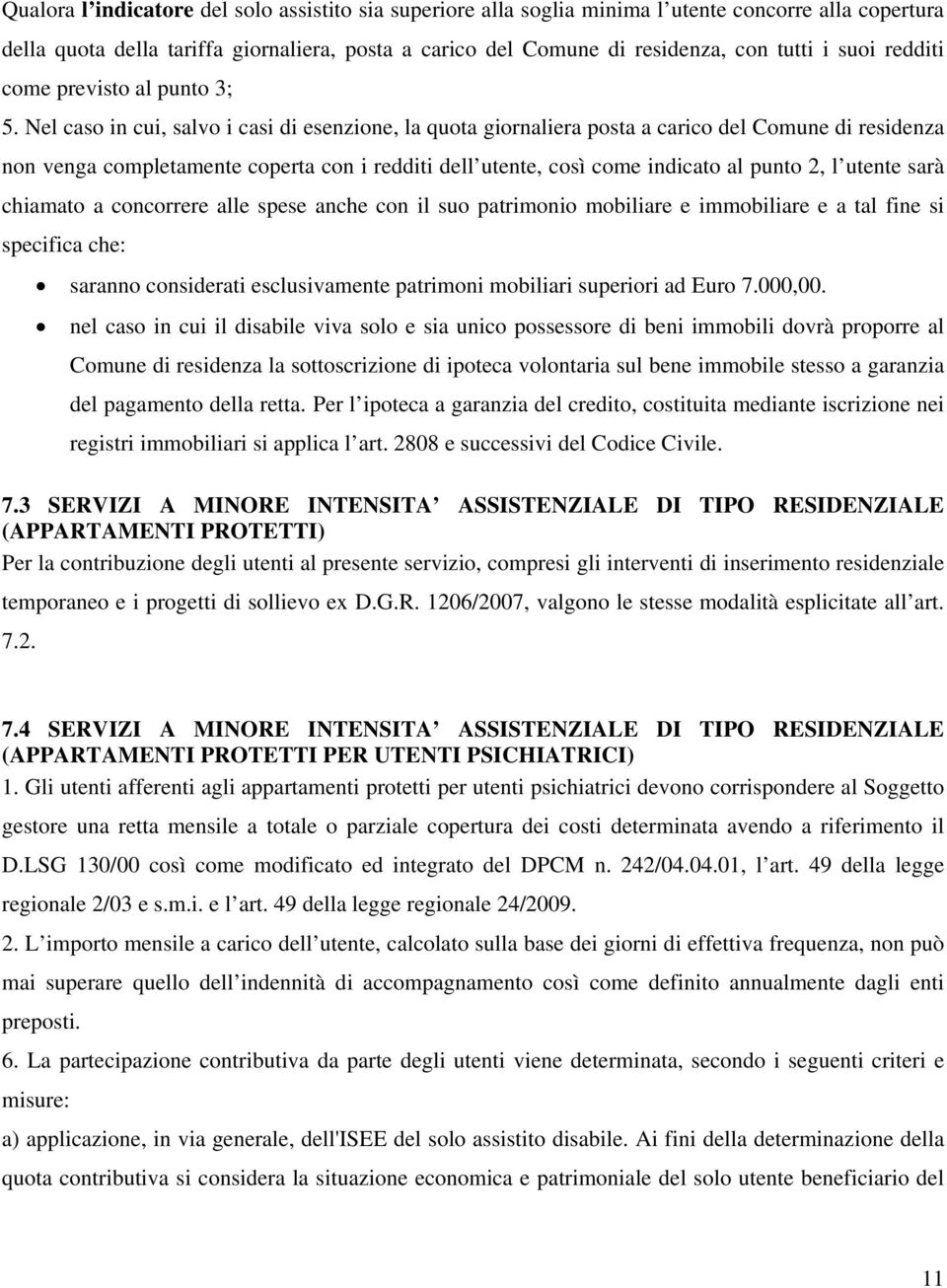 Nel caso in cui, salvo i casi di esenzione, la quota giornaliera posta a carico del Comune di residenza non venga completamente coperta con i redditi dell utente, così come indicato al punto 2, l