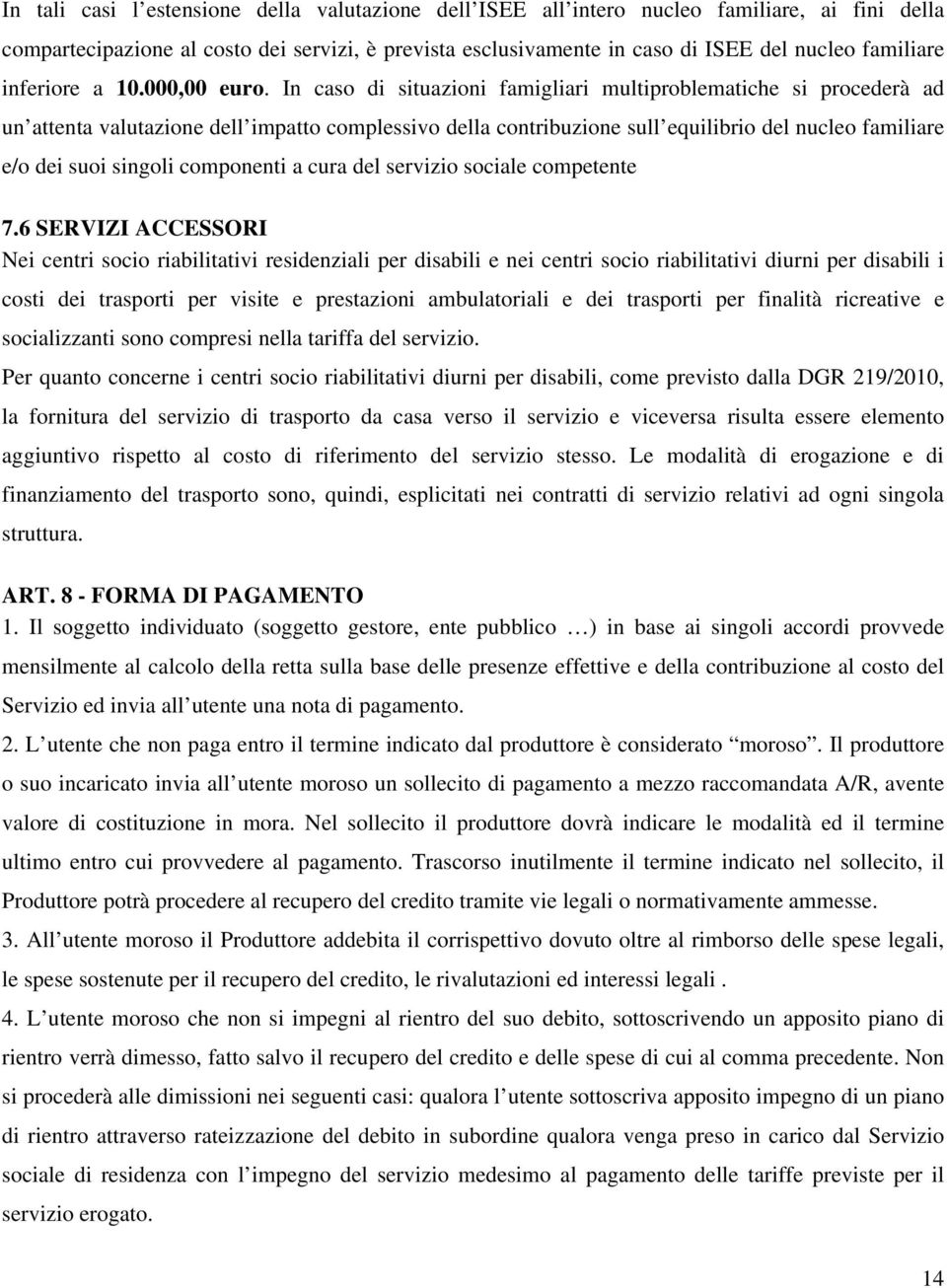 In caso di situazioni famigliari multiproblematiche si procederà ad un attenta valutazione dell impatto complessivo della contribuzione sull equilibrio del nucleo familiare e/o dei suoi singoli