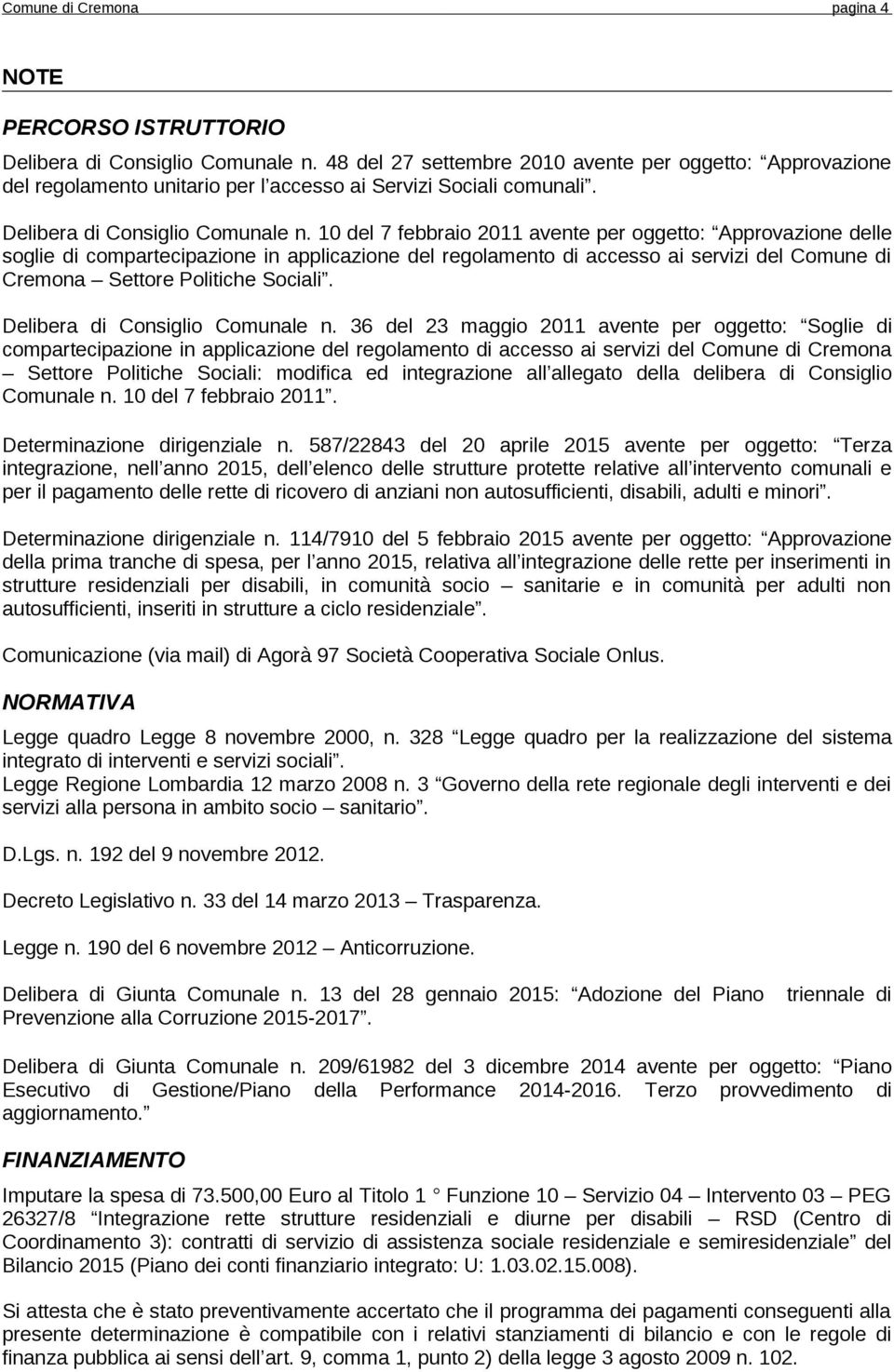 10 del 7 febbraio 2011 avente per oggetto: Approvazione delle soglie di compartecipazione in applicazione del regolamento di accesso ai servizi del Comune di Cremona Settore Politiche Sociali.