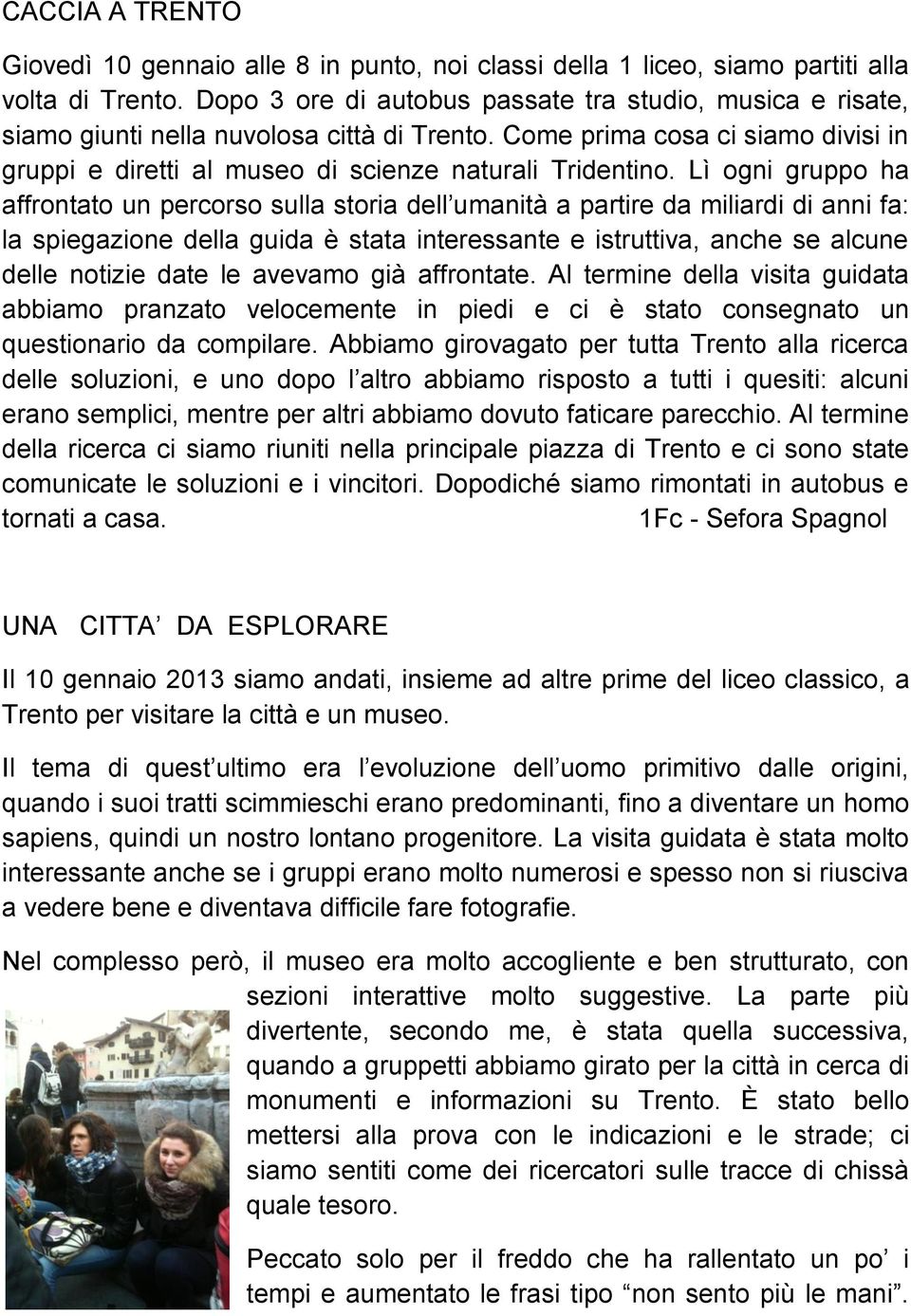 Lì ogni gruppo ha affrontato un percorso sulla storia dell umanità a partire da miliardi di anni fa: la spiegazione della guida è stata interessante e istruttiva, anche se alcune delle notizie date