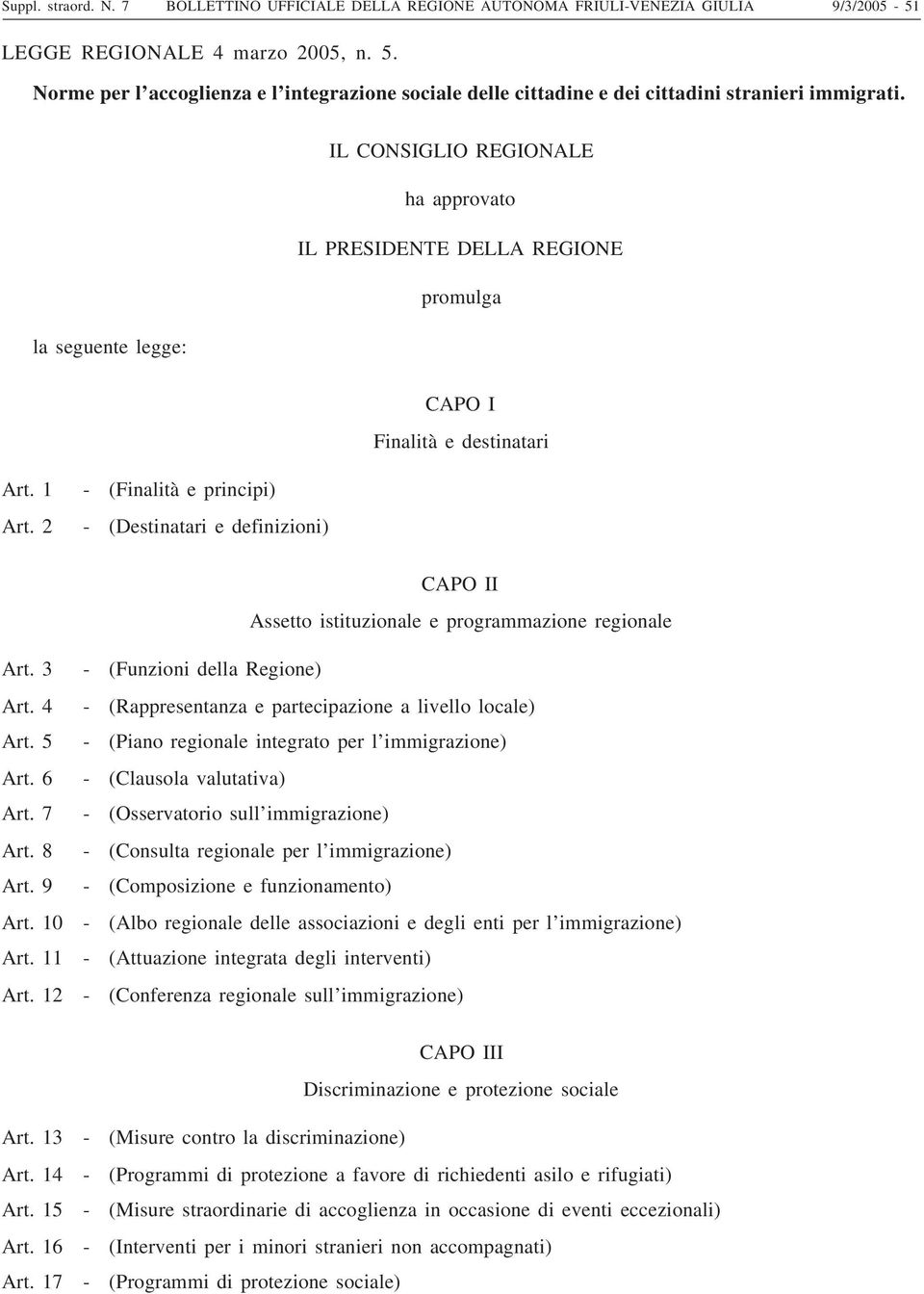 IL CONSIGLIO REGIONALE ha approvato IL PRESIDENTE DELLA REGIONE promulga la seguente legge: CAPO I Finalità e destinatari Art. 1 - (Finalità e principi) Art.