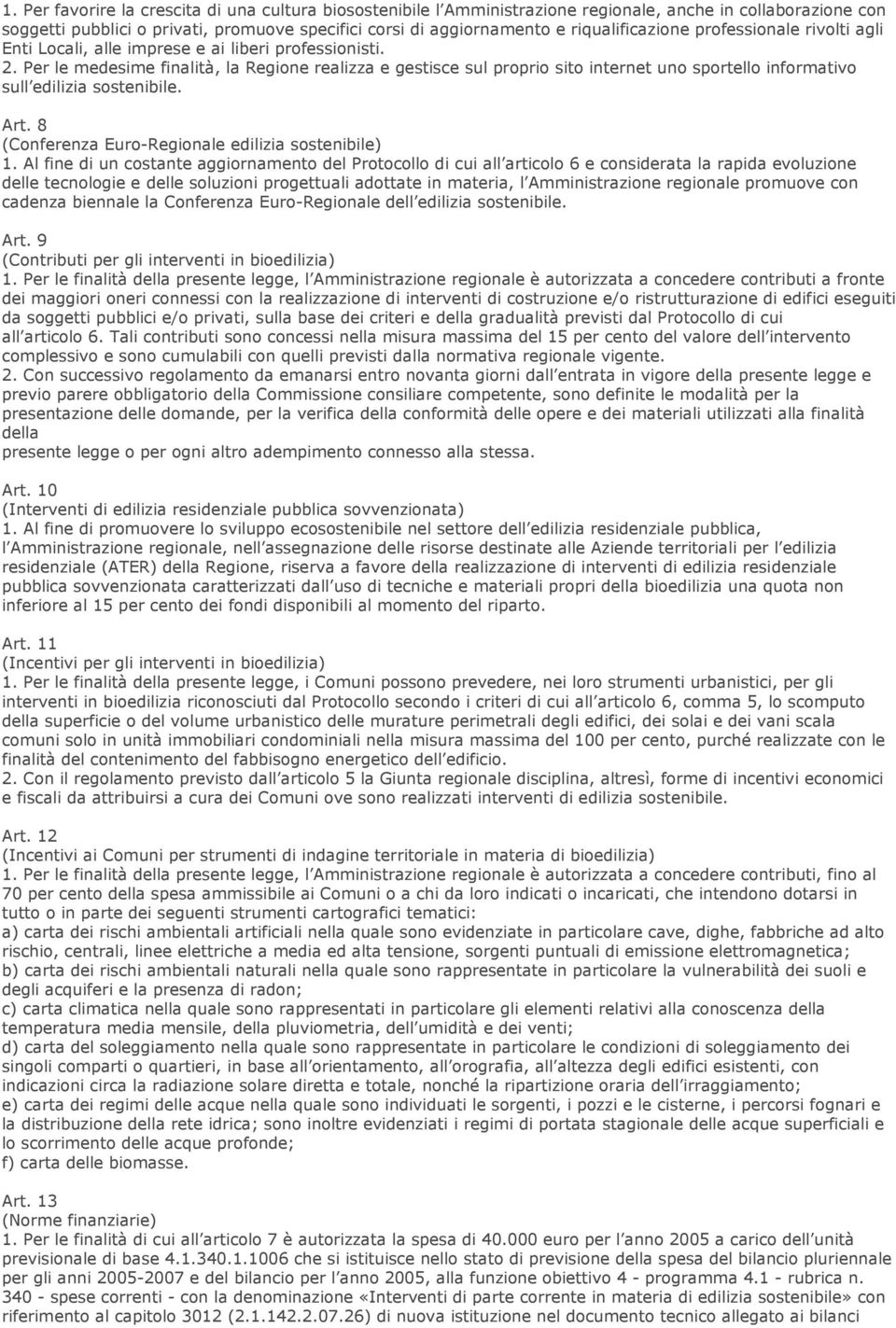 Per le medesime finalità, la Regione realizza e gestisce sul proprio sito internet uno sportello informativo sull edilizia sostenibile. Art. 8 (Conferenza Euro-Regionale edilizia sostenibile) 1.