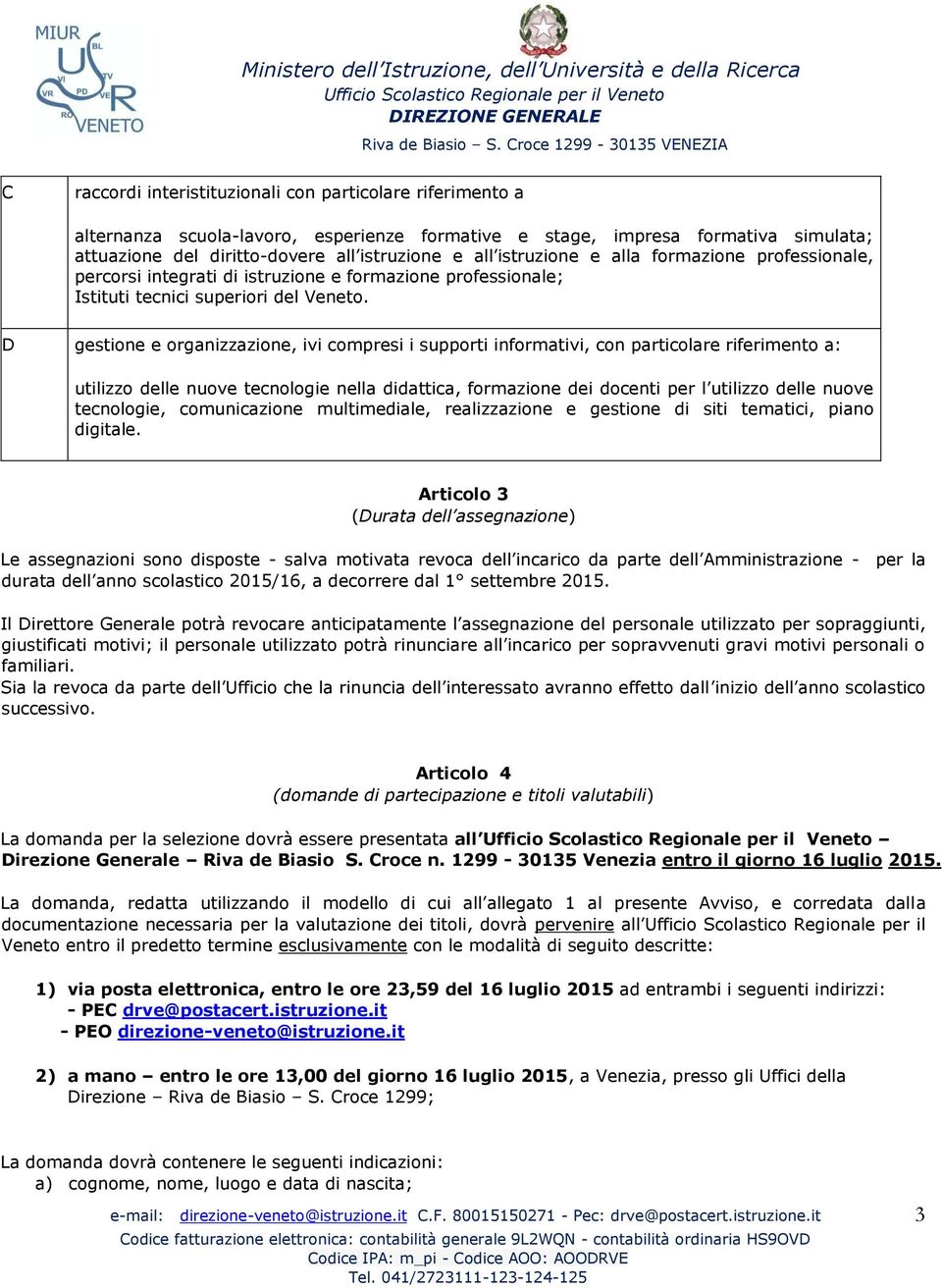 D gestione e organizzazione, ivi compresi i supporti informativi, con particolare riferimento a: utilizzo delle nuove tecnologie nella didattica, formazione dei docenti per l utilizzo delle nuove