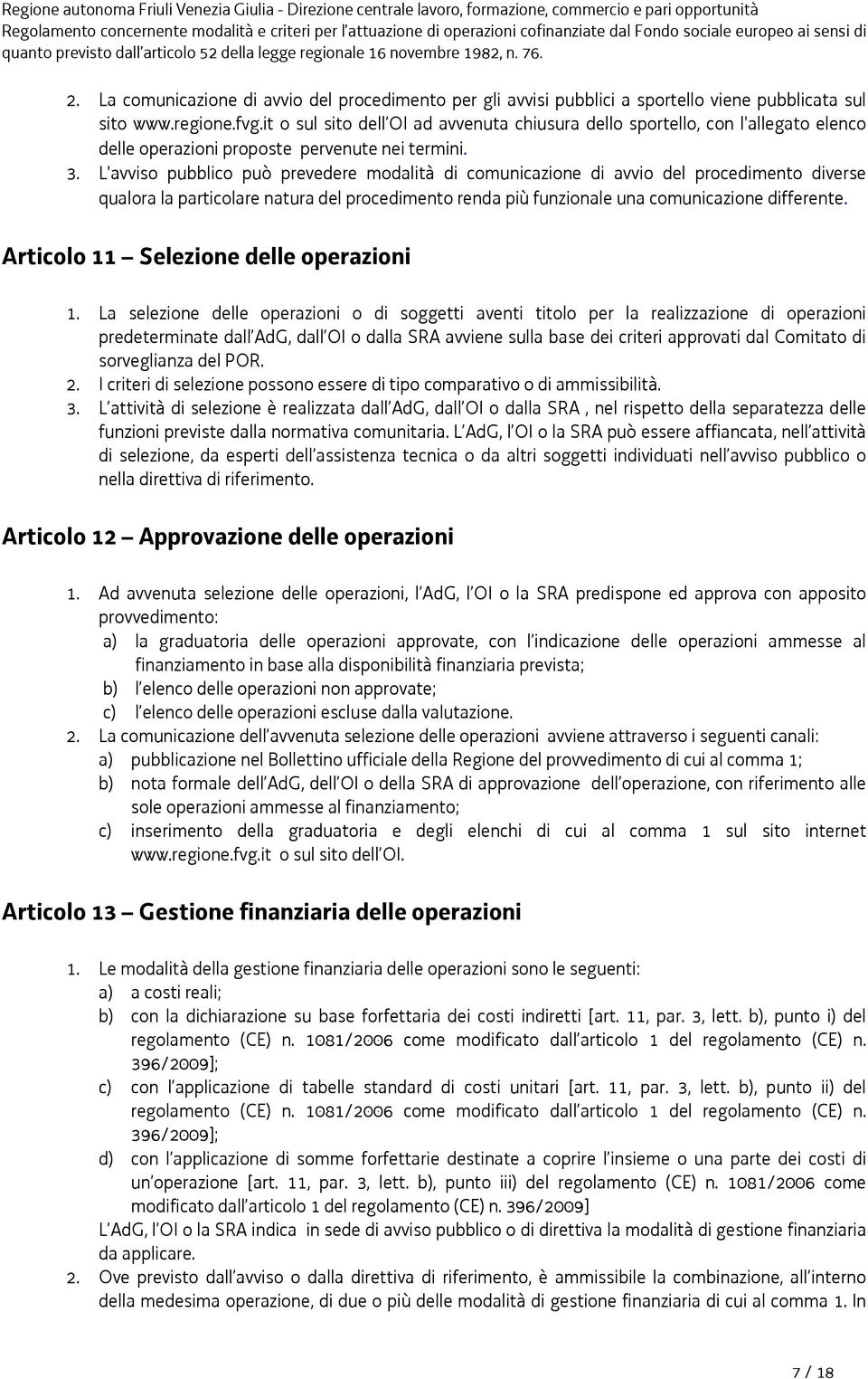 L'avviso pubblico può prevedere modalità di comunicazione di avvio del procedimento diverse qualora la particolare natura del procedimento renda più funzionale una comunicazione differente.