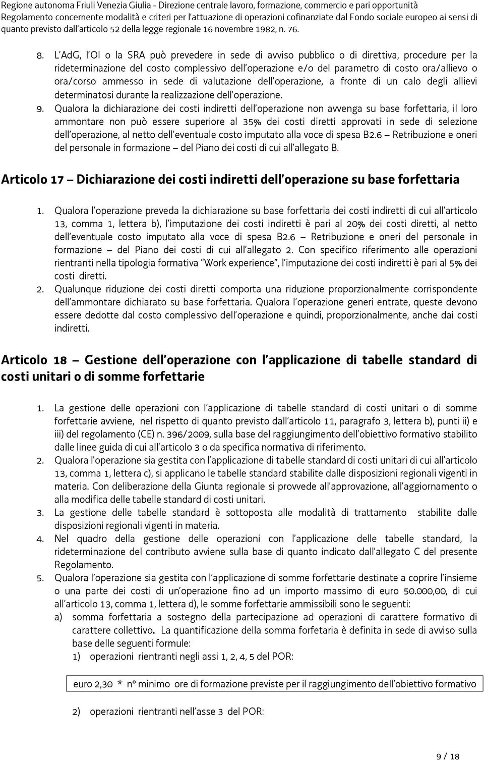 Qualora la dichiarazione dei costi indiretti dell operazione non avvenga su base forfettaria, il loro ammontare non può essere superiore al 35% dei costi diretti approvati in sede di selezione dell