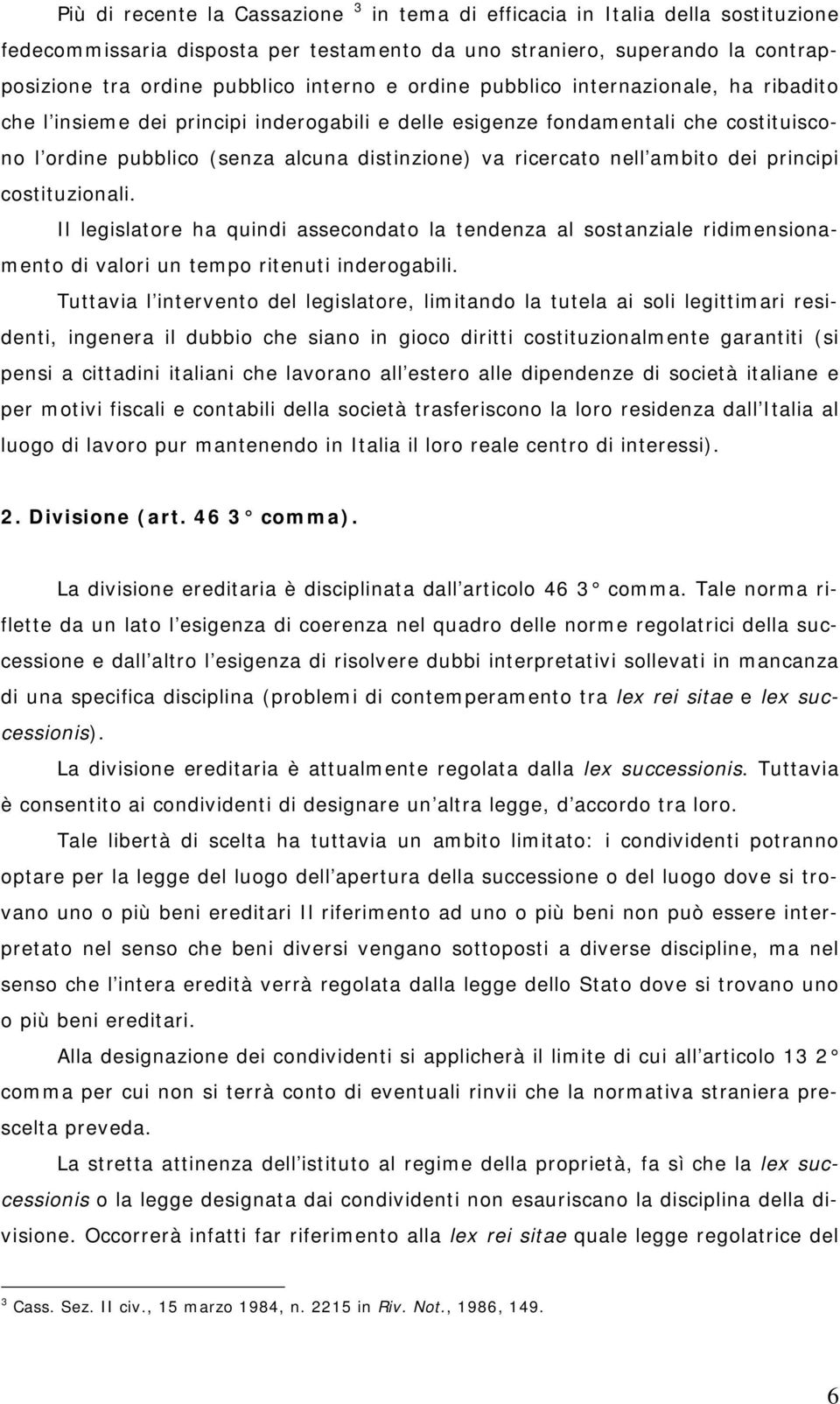 ambito dei principi costituzionali. Il legislatore ha quindi assecondato la tendenza al sostanziale ridimensionamento di valori un tempo ritenuti inderogabili.