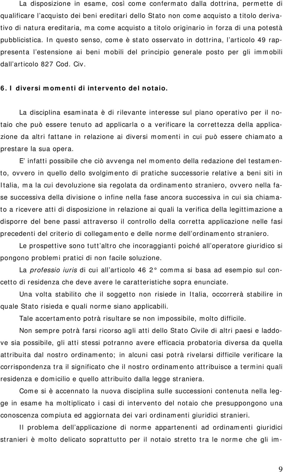 In questo senso, come è stato osservato in dottrina, l articolo 49 rappresenta l estensione ai beni mobili del principio generale posto per gli immobili dall articolo 827 Cod. Civ. 6.