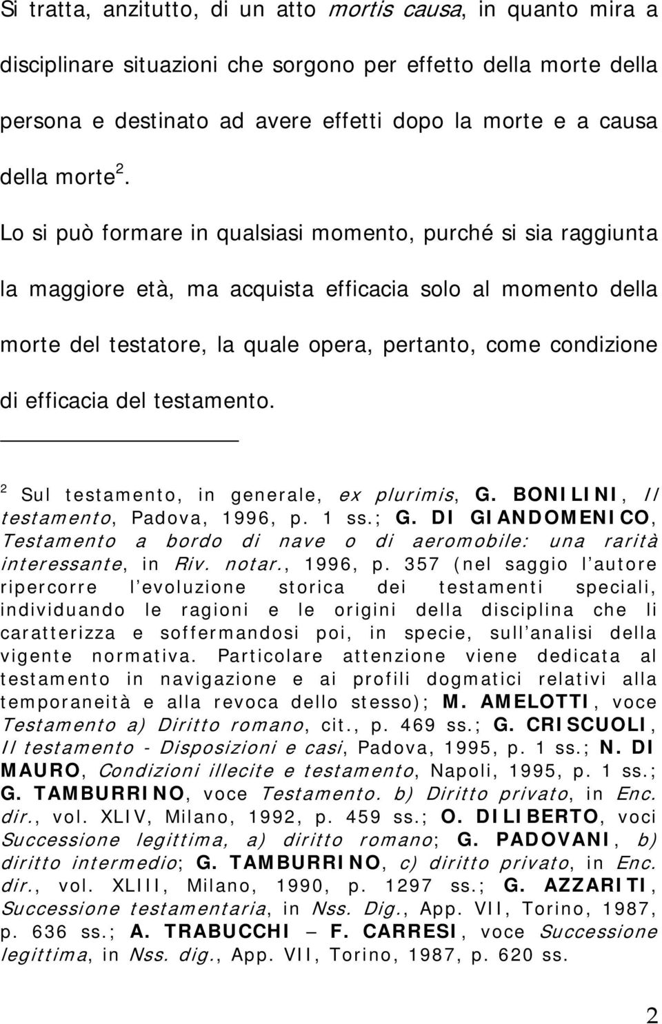 Lo si può formare in qualsiasi momento, purché si sia raggiunta la maggiore età, ma acquista efficacia solo al momento della morte del testatore, la quale opera, pertanto, come condizione di