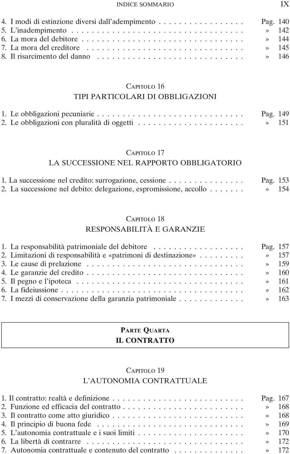 ..» 151 Capitolo 17 LA SUCCESSIONE NEL RAPPORTO OBBLIGATORIO 1. La successione nel credito: surrogazione, cessione... Pag. 153 2. La successione nel debito: delegazione, espromissione, accollo.