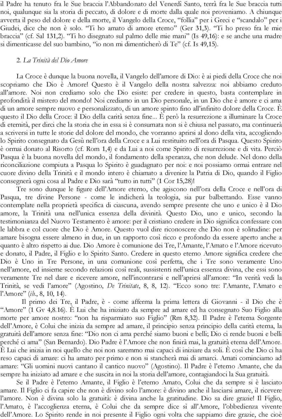 Ti ho preso fra le mie braccia (cf. Sal 131,2). Ti ho disegnato sul palmo delle mie mani (Is 49,16): e se anche una madre si dimenticasse del suo bambino, io non mi dimenticherò di Te (cf. Is 49,15).