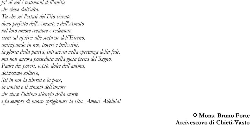 anticipando in noi, poveri e pellegrini, la gloria della patria, intravista nella speranza della fede, ma non ancora posseduta nella gioia piena del Regno.