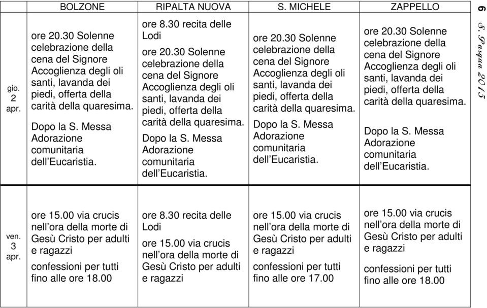 Messa Adorazione comunitaria dell Eucaristia. 6 S. Pasqua 2015 ven. 3 ore 15.00 via crucis nell ora della morte di Gesù Cristo per adulti e ragazzi confessioni per tutti fino alle ore 18.00 ore 15.