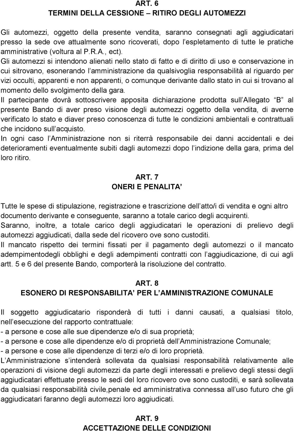 Gli automezzi si intendono alienati nello stato di fatto e di diritto di uso e conservazione in cui sitrovano, esonerando l amministrazione da qualsivoglia responsabilità al riguardo per vizi