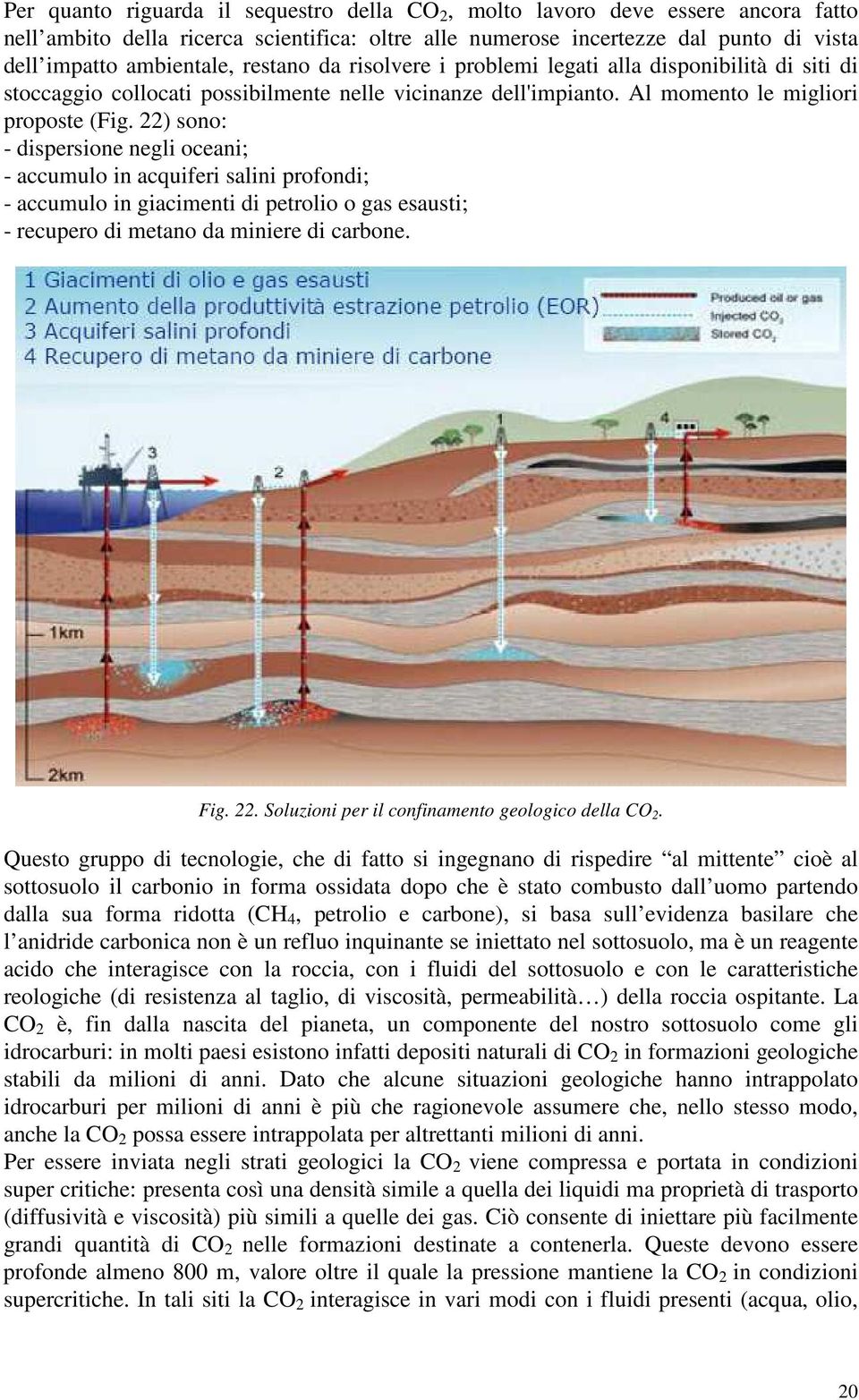 22) sono: - dispersione negli oceani; - accumulo in acquiferi salini profondi; - accumulo in giacimenti di petrolio o gas esausti; - recupero di metano da miniere di carbone. Fig. 22.