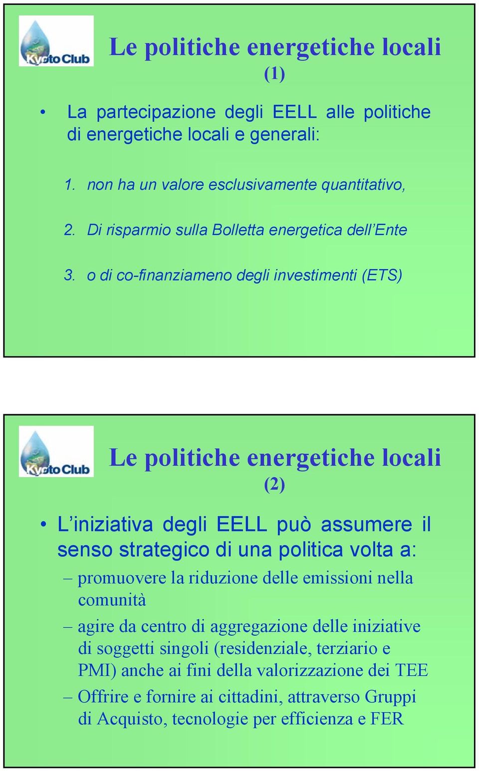 o di co-finanziameno degli investimenti (ETS) Le politiche energetiche locali (2) L iniziativa degli EELL può assumere il senso strategico di una politica volta a: