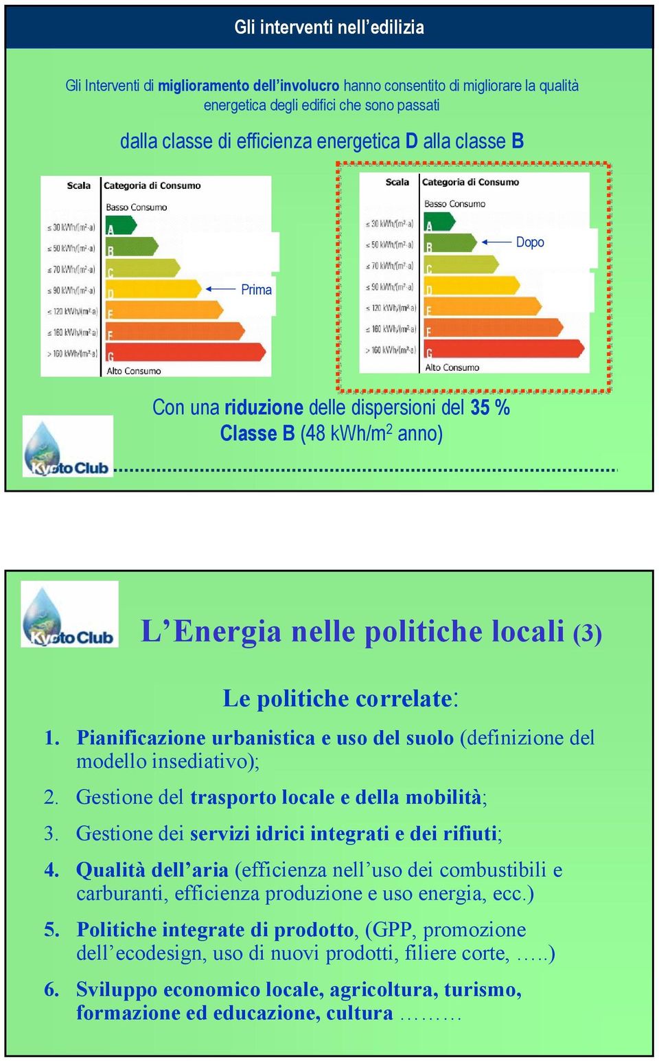 Pianificazione urbanistica e uso del suolo (definizione del modello insediativo); 2. Gestione del trasporto locale e della mobilità; 3. Gestione dei servizi idrici integrati e dei rifiuti; 4.