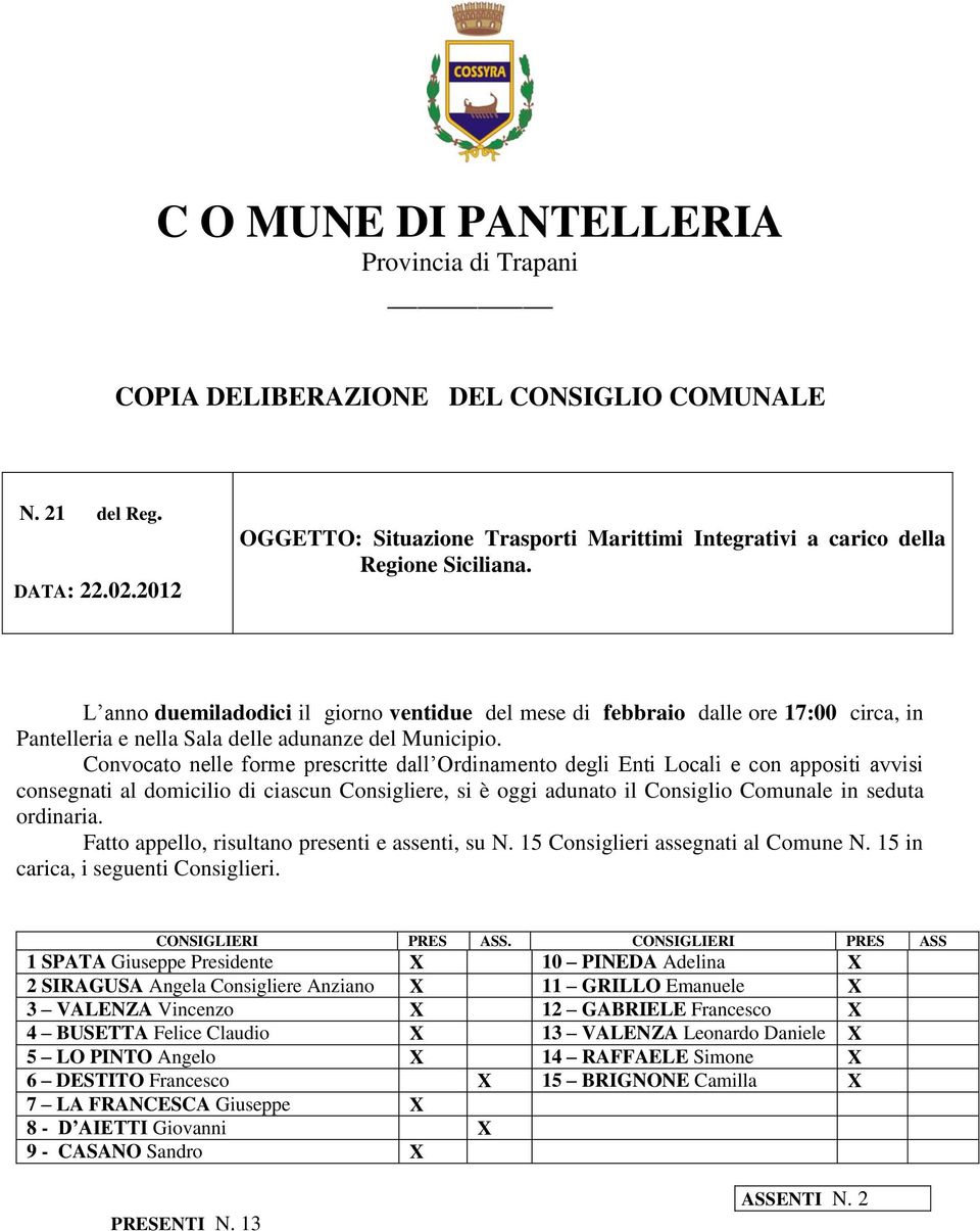 L anno duemiladodici il giorno ventidue del mese di febbraio dalle ore 17:00 circa, in Pantelleria e nella Sala delle adunanze del Municipio.