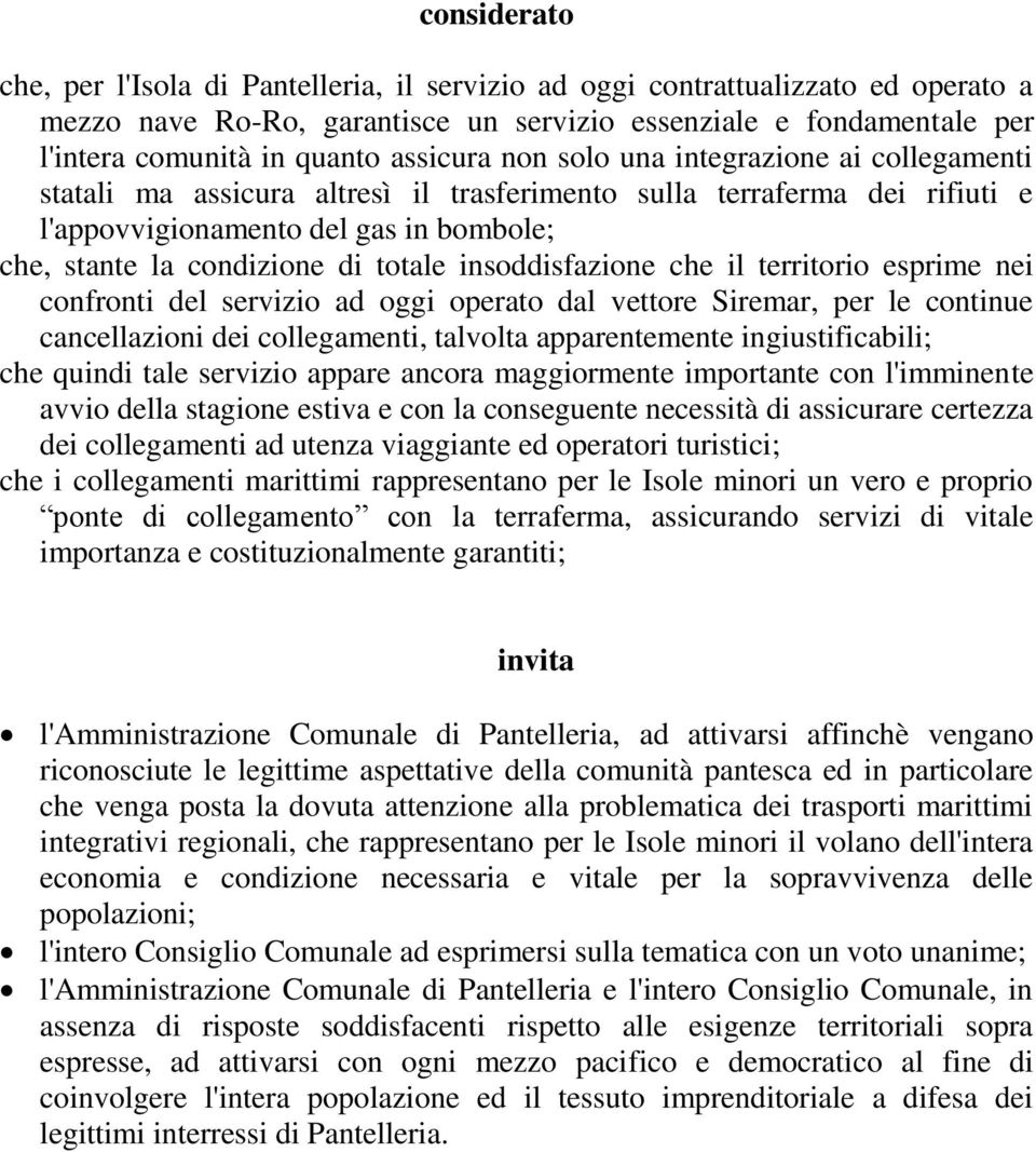 totale insoddisfazione che il territorio esprime nei confronti del servizio ad oggi operato dal vettore Siremar, per le continue cancellazioni dei collegamenti, talvolta apparentemente