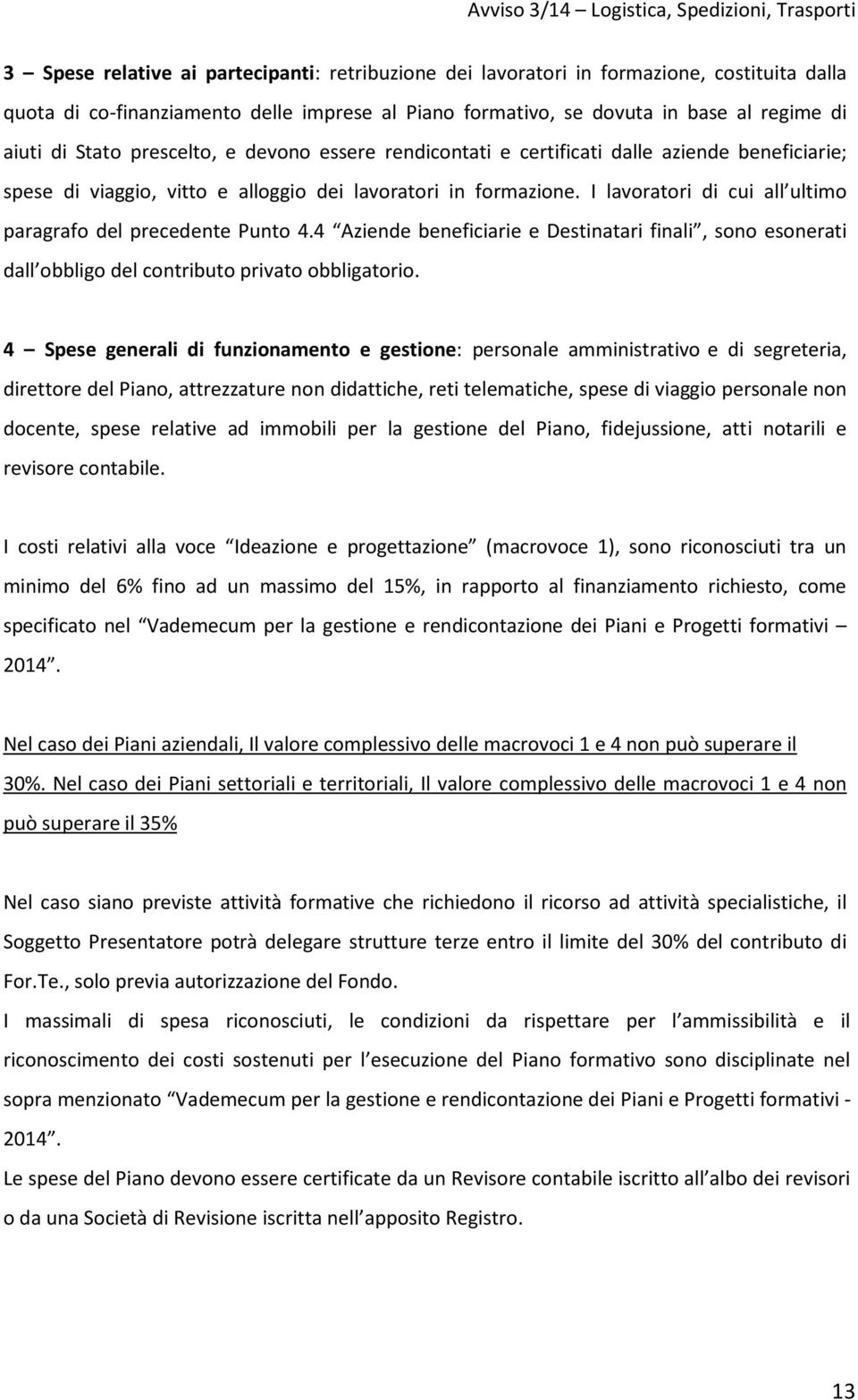 I lavoratori di cui all ultimo paragrafo del precedente Punto 4.4 Aziende beneficiarie e Destinatari finali, sono esonerati dall obbligo del contributo privato obbligatorio.