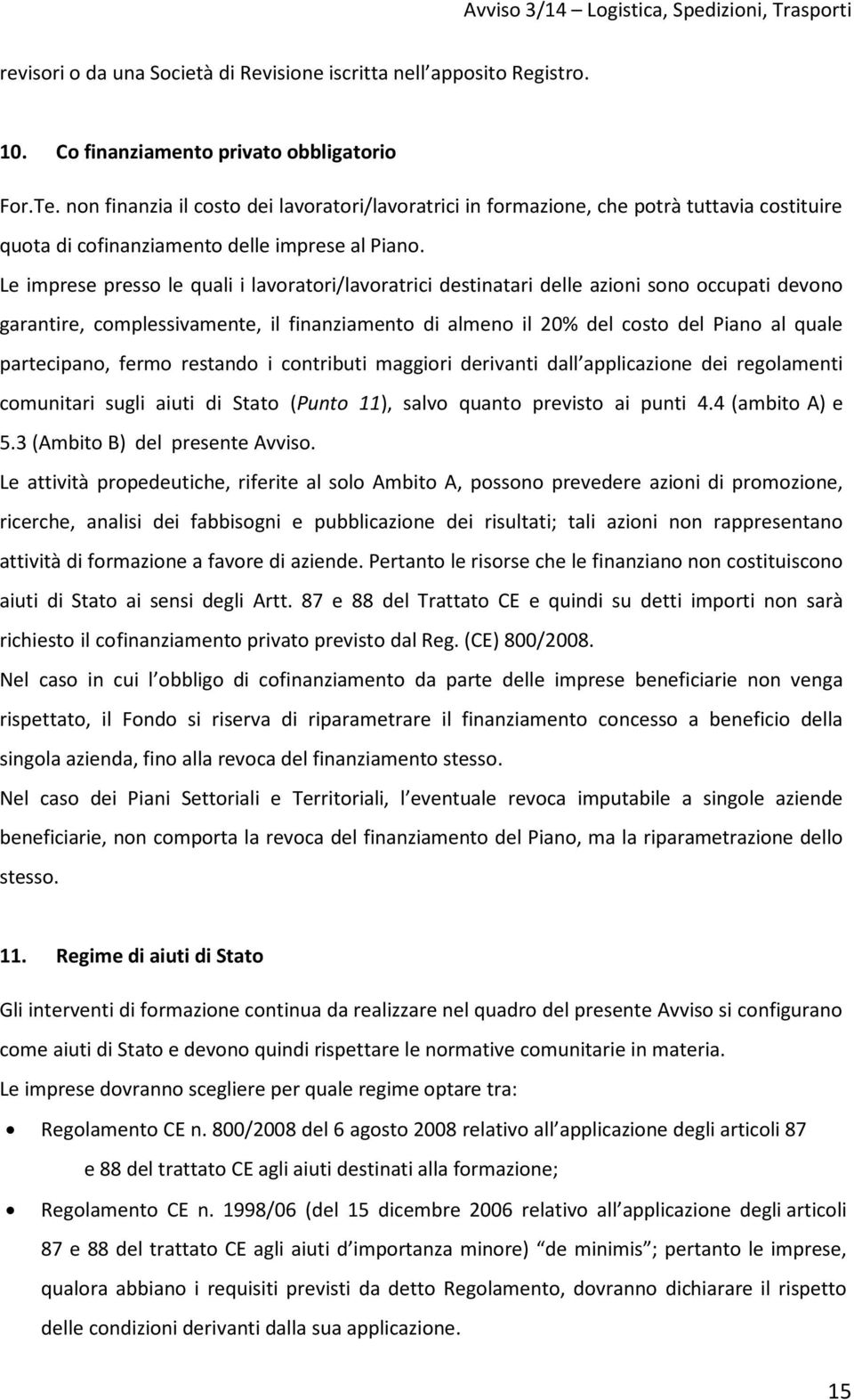 Le imprese presso le quali i lavoratori/lavoratrici destinatari delle azioni sono occupati devono garantire, complessivamente, il finanziamento di almeno il 20% del costo del Piano al quale