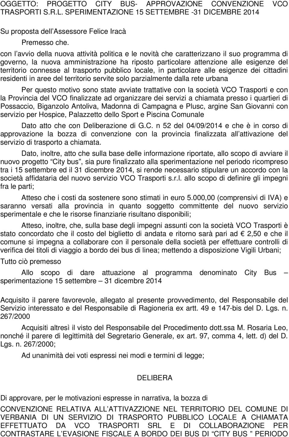 al trasporto pubblico locale, in particolare alle esigenze dei cittadini residenti in aree del territorio servite solo parzialmente dalla rete urbana Per questo motivo sono state avviate trattative