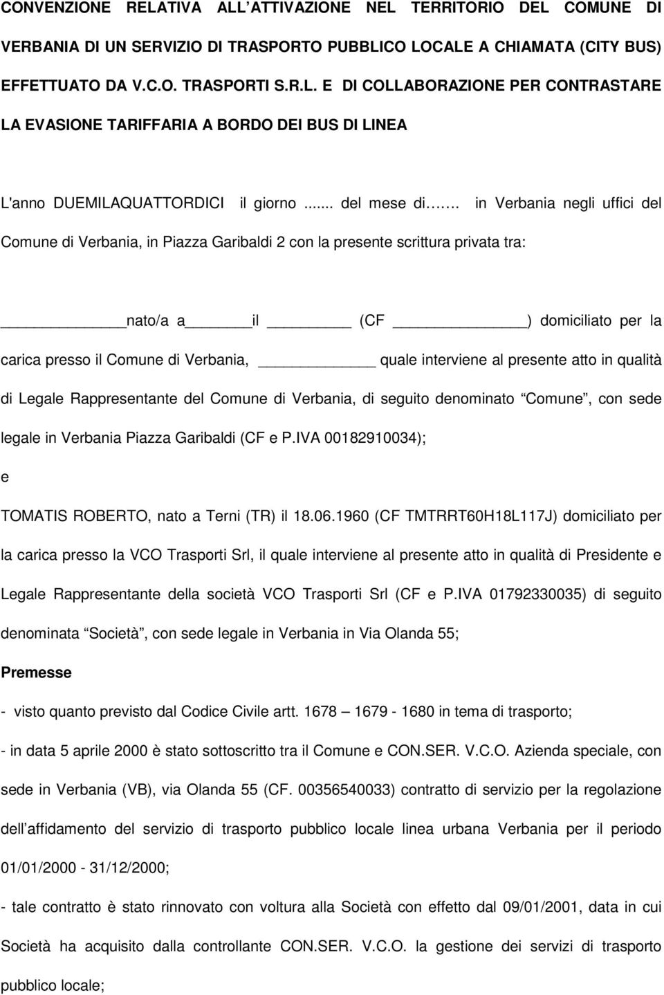 in Verbania negli uffici del Comune di Verbania, in Piazza Garibaldi 2 con la presente scrittura privata tra: nato/a a il (CF ) domiciliato per la carica presso il Comune di Verbania, quale