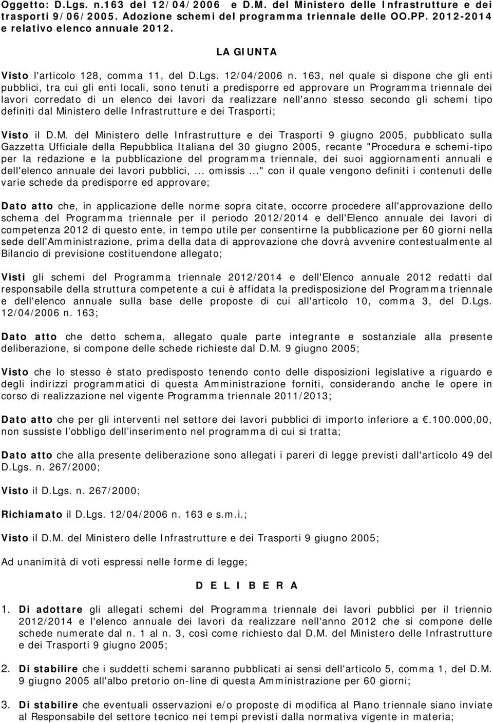 163, nel quale si dispone che gli enti pubblici, tra cui gli enti locali, sono tenuti a predisporre ed approvare un Programma triennale dei lavori corredato di un elenco dei lavori da realizzare