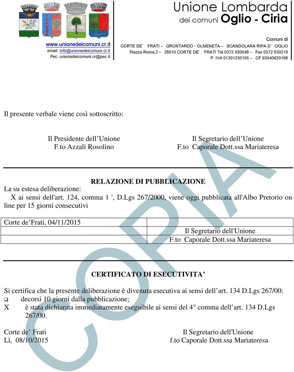 Lgs 267/2000, viene oggi pubblicata all'albo Pretorio on line per 15 giorni consecutivi Corte de Frati, 04/11/2015 Il Segretario dell'unione F.to Caporale Dott.