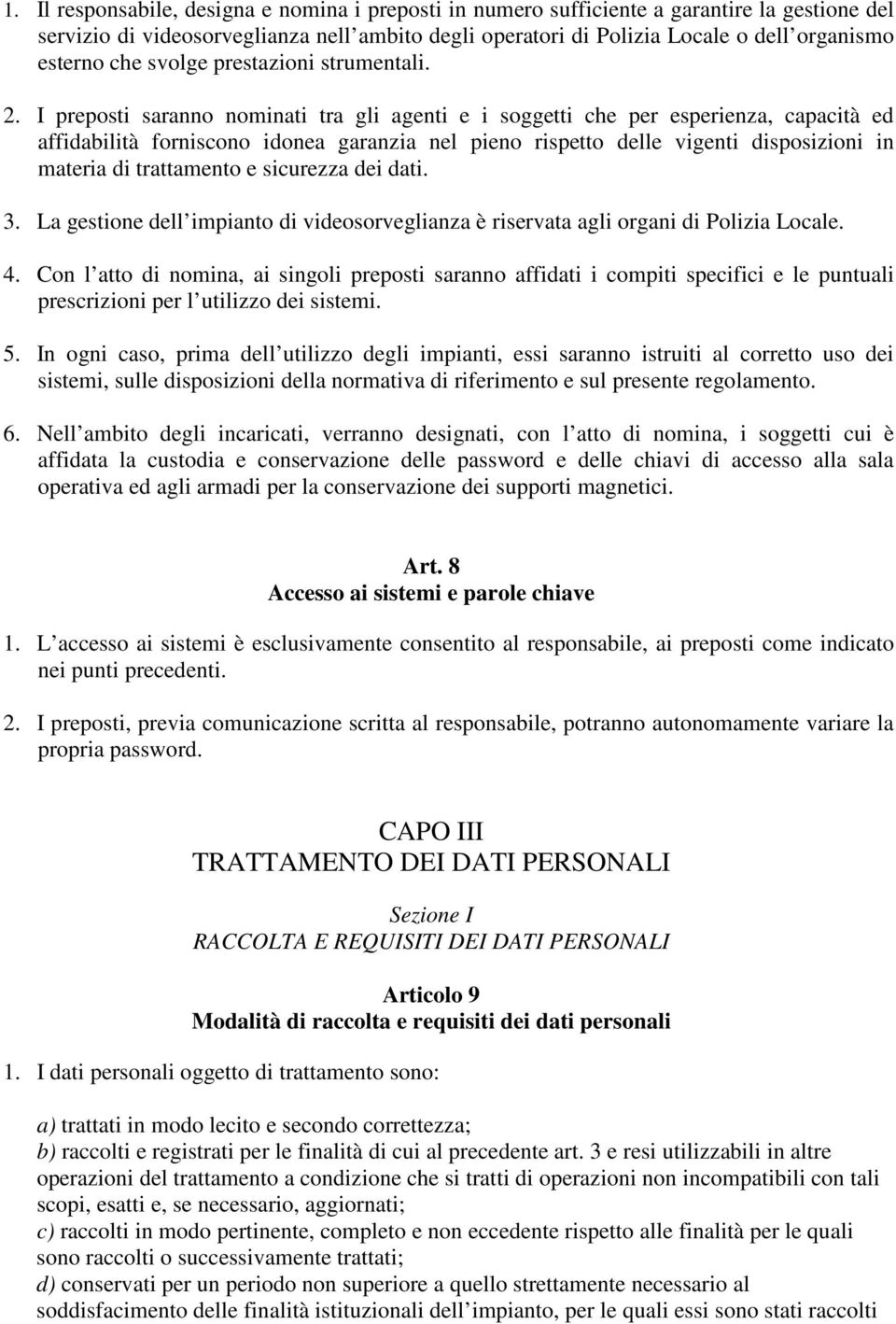 I preposti saranno nominati tra gli agenti e i soggetti che per esperienza, capacità ed affidabilità forniscono idonea garanzia nel pieno rispetto delle vigenti disposizioni in materia di trattamento