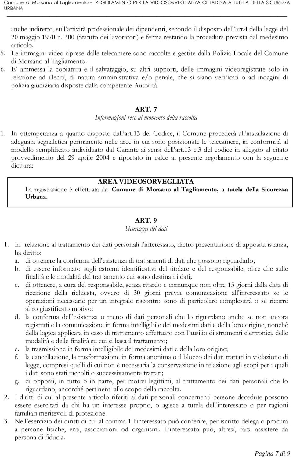 Le immagini video riprese dalle telecamere sono raccolte e gestite dalla Polizia Locale del Comune di Morsano al Tagliamento. 6.