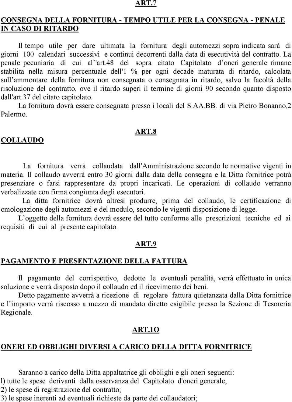 48 del sopra citato Capitolato d oneri generale rimane stabilita nella misura percentuale dell'1 % per ogni decade maturata di ritardo, calcolata sull ammontare della fornitura non consegnata o